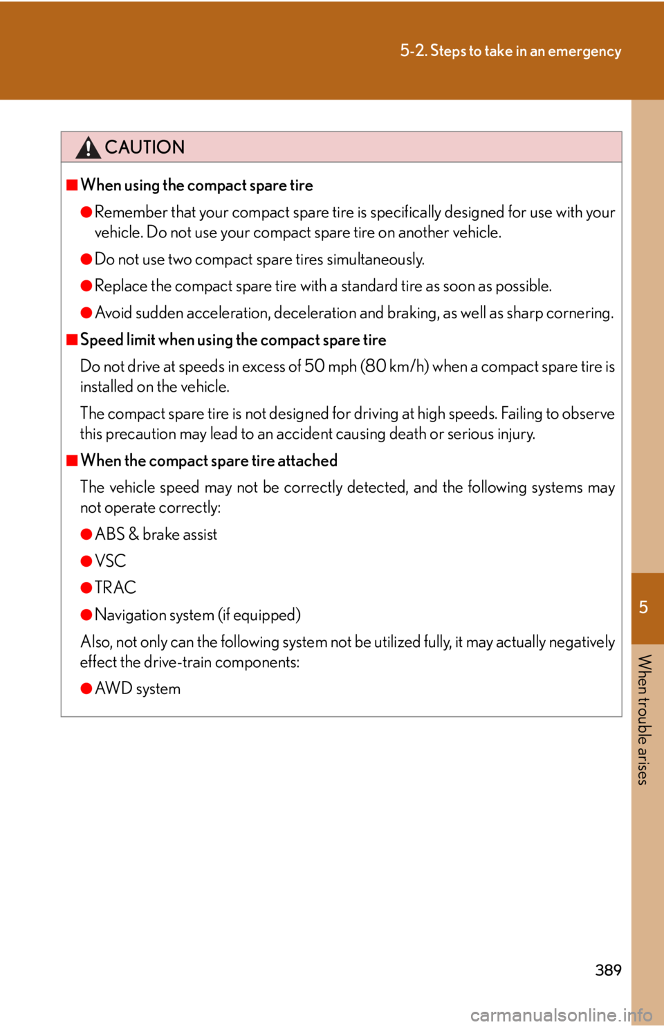 Lexus IS250 2008  Scheduled Maintenace Guide / LEXUS 2008 IS250 OWNERS MANUAL (OM53699U) 5
When trouble arises
389
5-2. Steps to take in an emergency
CAUTION
■When using the compact spare tire
●Remember that your compact spare tire is specifically designed for use with your
vehicle. D