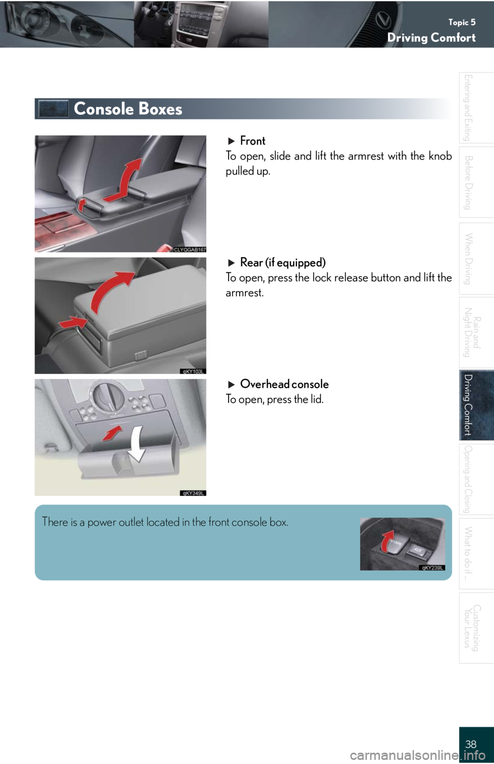 Lexus IS250 2008 Audio/video System / LEXUS 2008 IS 350/250 QUICK GUIDE (OM60D81U) Owners Guide Topic 5
Driving Comfort
38
Entering and Exiting
When Driving
Rain and
Night Driving
Driving ComfortDriving Comfort
Opening and Closing
What to do if ...
Customizing
Yo u r L e x u s
Before Driving
C Lexus IS250 2008 Audio/video System / LEXUS 2008 IS 350/250 QUICK GUIDE (OM60D81U) Owners Guide Topic 5
Driving Comfort
38
Entering and Exiting
When Driving
Rain and
Night Driving
Driving ComfortDriving Comfort
Opening and Closing
What to do if ...
Customizing
Yo u r L e x u s
Before Driving
C