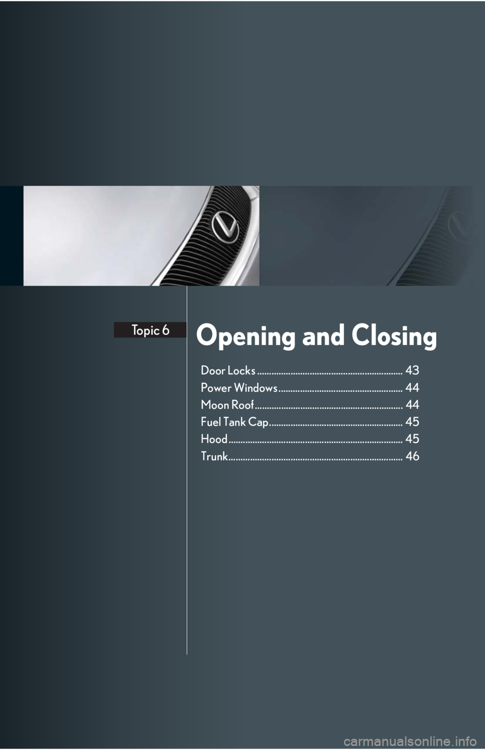 Lexus IS250 2008  Audio/video System / LEXUS 2008 IS 350/250 QUICK GUIDE  (OM60D81U) Service Manual Opening and ClosingTopic 6
Door Locks ............................................................. 43
Power Windows ....................................................  44
Moon Roof ................