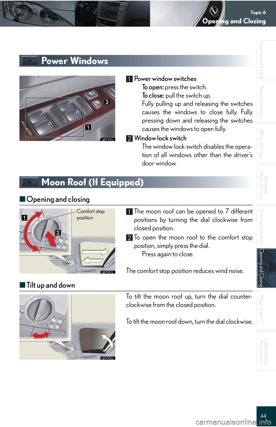 Lexus IS250 2008 Audio/video System / LEXUS 2008 IS 350/250 QUICK GUIDE (OM60D81U) Service Manual Topic 6
Opening and Closing
44
Entering and Exiting
Before DrivingBefore Driving
When Driving
Rain and
Night Driving
Driving Comfort
Opening and ClosingOpening and Closing
What to do if ...
Customizi Lexus IS250 2008 Audio/video System / LEXUS 2008 IS 350/250 QUICK GUIDE (OM60D81U) Service Manual Topic 6
Opening and Closing
44
Entering and Exiting
Before DrivingBefore Driving
When Driving
Rain and
Night Driving
Driving Comfort
Opening and ClosingOpening and Closing
What to do if ...
Customizi