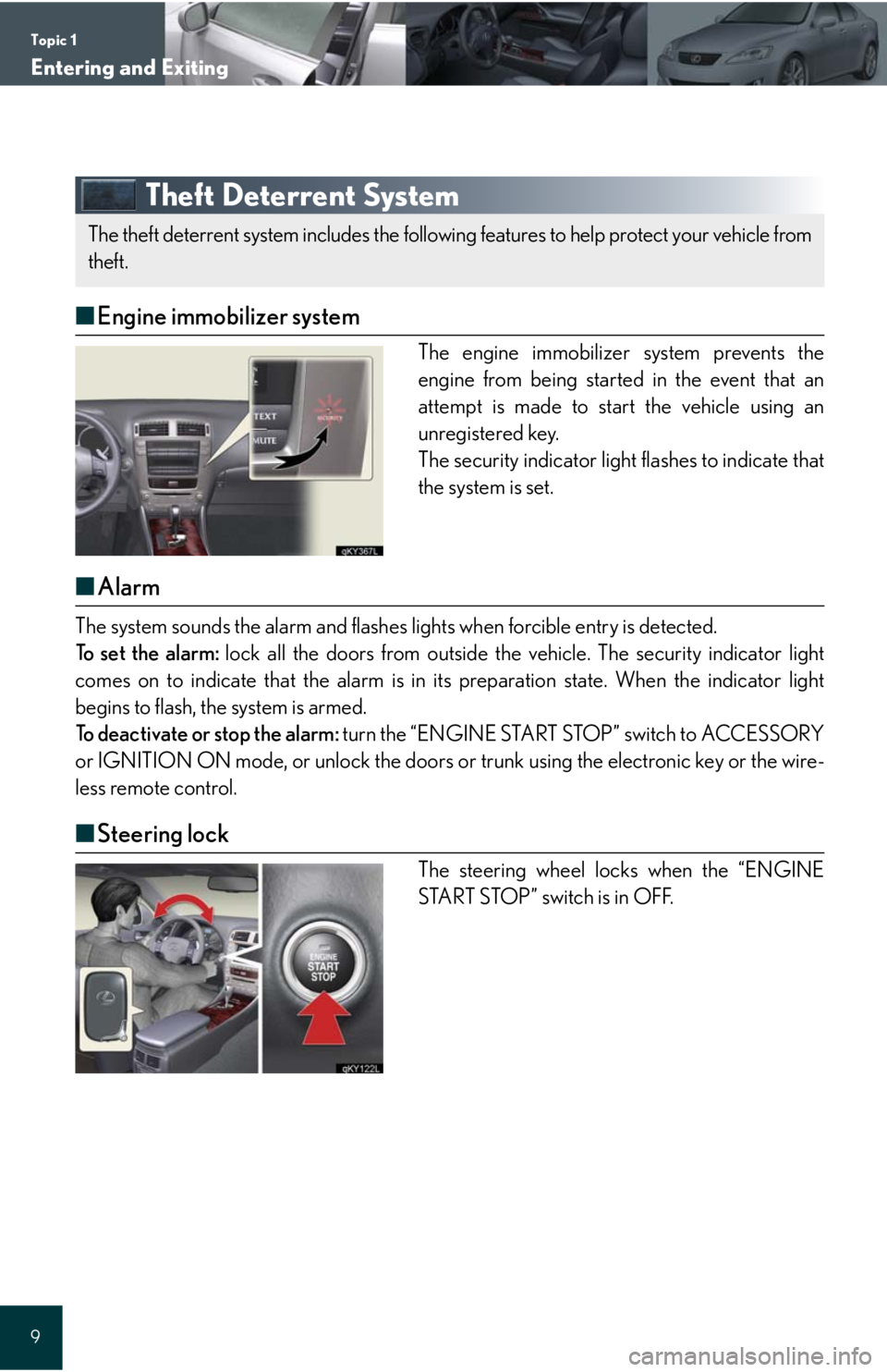 Lexus IS250 2008 Audio/video System / LEXUS 2008 IS 350/250 QUICK GUIDE OWNERS MANUAL (OM60D81U) Topic 1
Entering and Exiting
9
Theft Deterrent System
■Engine immobilizer system
The engine immobilizer system prevents the
engine from being started in the event that an
attempt is made to start th Lexus IS250 2008 Audio/video System / LEXUS 2008 IS 350/250 QUICK GUIDE OWNERS MANUAL (OM60D81U) Topic 1
Entering and Exiting
9
Theft Deterrent System
■Engine immobilizer system
The engine immobilizer system prevents the
engine from being started in the event that an
attempt is made to start th