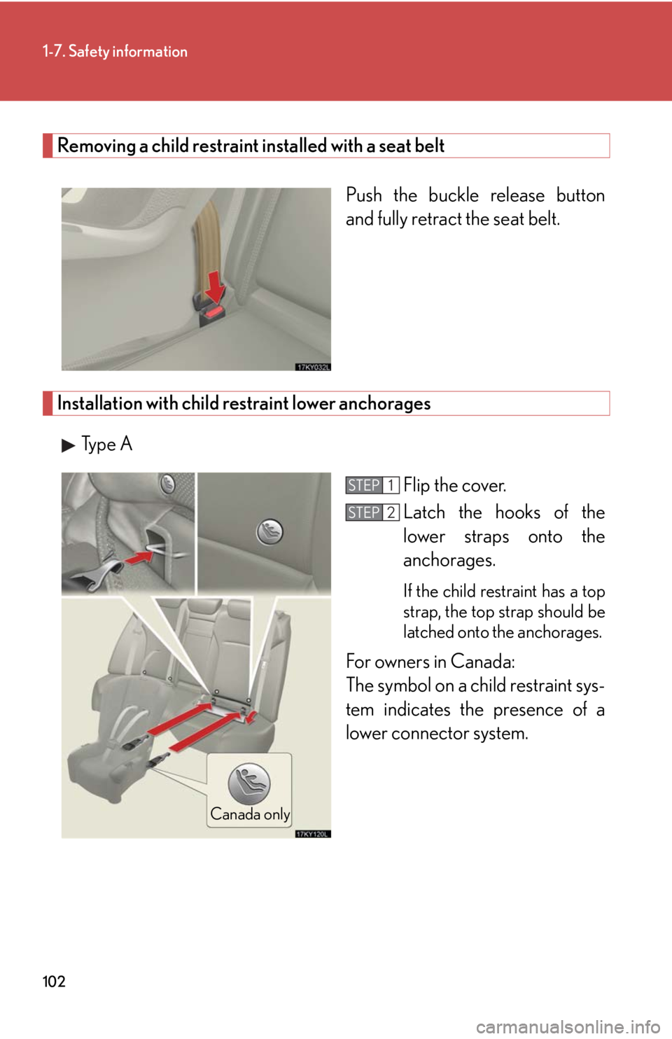 Lexus IS250 2008 Audio/video System / LEXUS 2008 IS250 OWNERS MANUAL (OM53699U) 102
1-7. Safety information
Removing a child restraint installed with a seat beltPush the buckle release button
and fully retract the seat belt.
Installation with child restraint lower anchoragesType Lexus IS250 2008 Audio/video System / LEXUS 2008 IS250 OWNERS MANUAL (OM53699U) 102
1-7. Safety information
Removing a child restraint installed with a seat beltPush the buckle release button
and fully retract the seat belt.
Installation with child restraint lower anchoragesType
