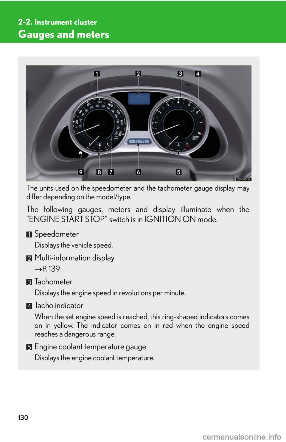 Lexus IS250 2008  Audio/video System / LEXUS 2008 IS250 OWNERS MANUAL (OM53699U) 130
2-2. Instrument cluster
Gauges and meters
The units used on the speedometer and the tachometer gauge display may
differ depending on the model/type.
 
The following gauges, meters and  display ill