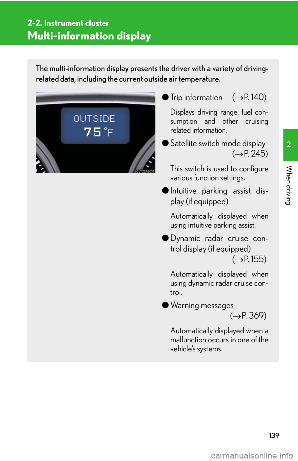 Lexus IS250 2008  Audio/video System / LEXUS 2008 IS250 OWNERS MANUAL (OM53699U) 139
2-2. Instrument cluster
2
When driving
Multi-information display
The multi-information display presents the driver with a variety of driving-
related data, including the current outside air temper