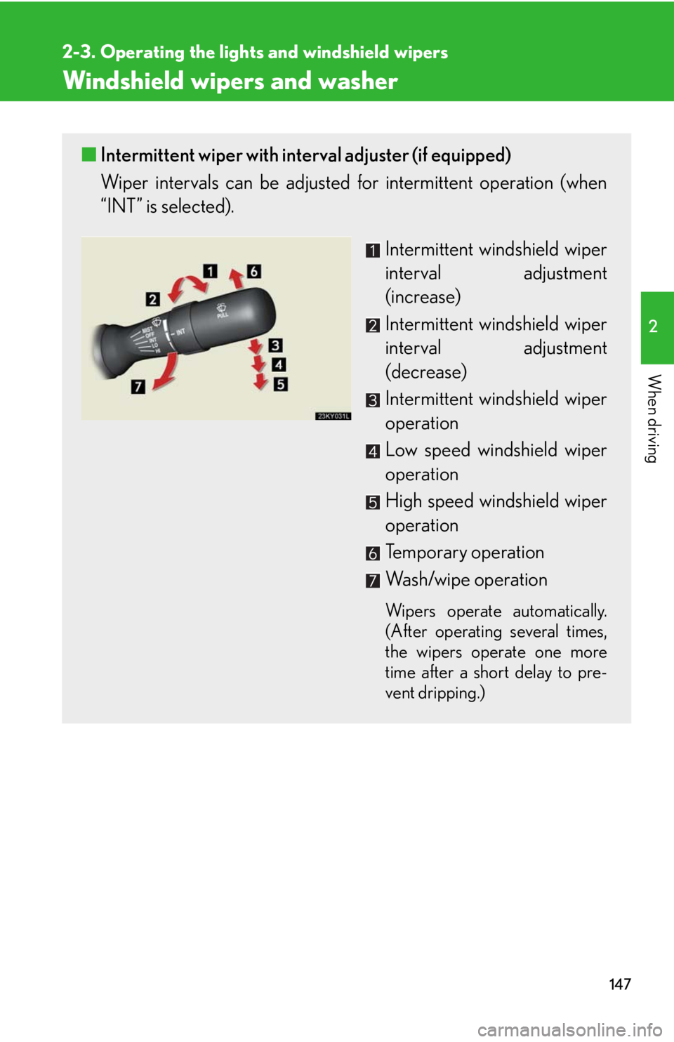 Lexus IS250 2008 Audio/video System / LEXUS 2008 IS250 OWNERS MANUAL (OM53699U) 147
2-3. Operating the lights and windshield wipers
2
When driving
Windshield wipers and washer
■Intermittent wiper with interval adjuster (if equipped)
Wiper intervals can be adjusted for intermitt Lexus IS250 2008 Audio/video System / LEXUS 2008 IS250 OWNERS MANUAL (OM53699U) 147
2-3. Operating the lights and windshield wipers
2
When driving
Windshield wipers and washer
■Intermittent wiper with interval adjuster (if equipped)
Wiper intervals can be adjusted for intermitt
