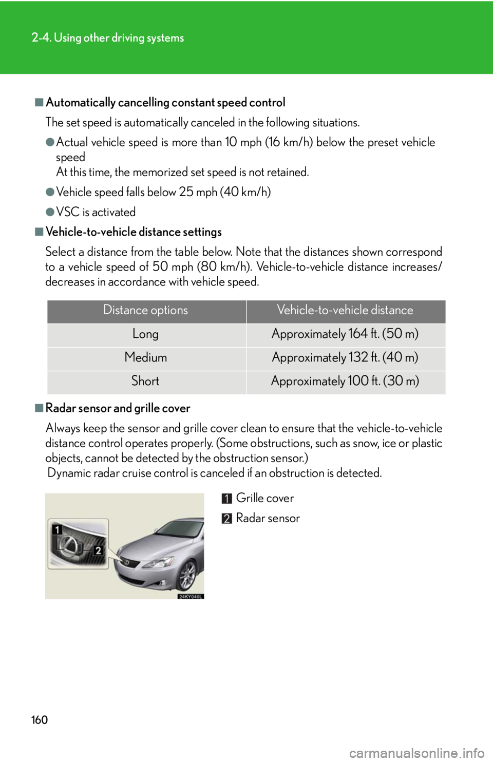 Lexus IS250 2008 Audio/video System / LEXUS 2008 IS250 OWNERS MANUAL (OM53699U) 160
2-4. Using other driving systems
■Automatically cancelling constant speed control
The set speed is automatically canceled in the following situations.
●Actual vehicle speed is more than 10 mp Lexus IS250 2008 Audio/video System / LEXUS 2008 IS250 OWNERS MANUAL (OM53699U) 160
2-4. Using other driving systems
■Automatically cancelling constant speed control
The set speed is automatically canceled in the following situations.
●Actual vehicle speed is more than 10 mp