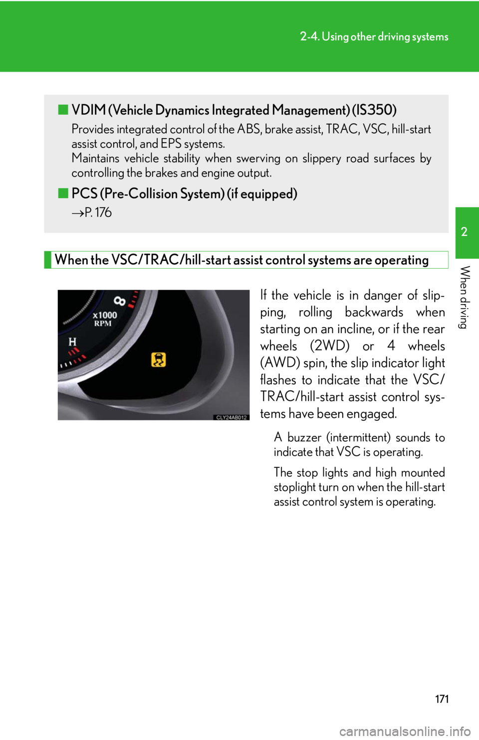 Lexus IS250 2008 Audio/video System / LEXUS 2008 IS250 OWNERS MANUAL (OM53699U) 171
2-4. Using other driving systems
2
When drivingWhen the VSC/TRAC/hill-start assist control systems are operating
If the vehicle is in danger of slip-
ping, rolling backwards when
starting on an in Lexus IS250 2008 Audio/video System / LEXUS 2008 IS250 OWNERS MANUAL (OM53699U) 171
2-4. Using other driving systems
2
When drivingWhen the VSC/TRAC/hill-start assist control systems are operating
If the vehicle is in danger of slip-
ping, rolling backwards when
starting on an in