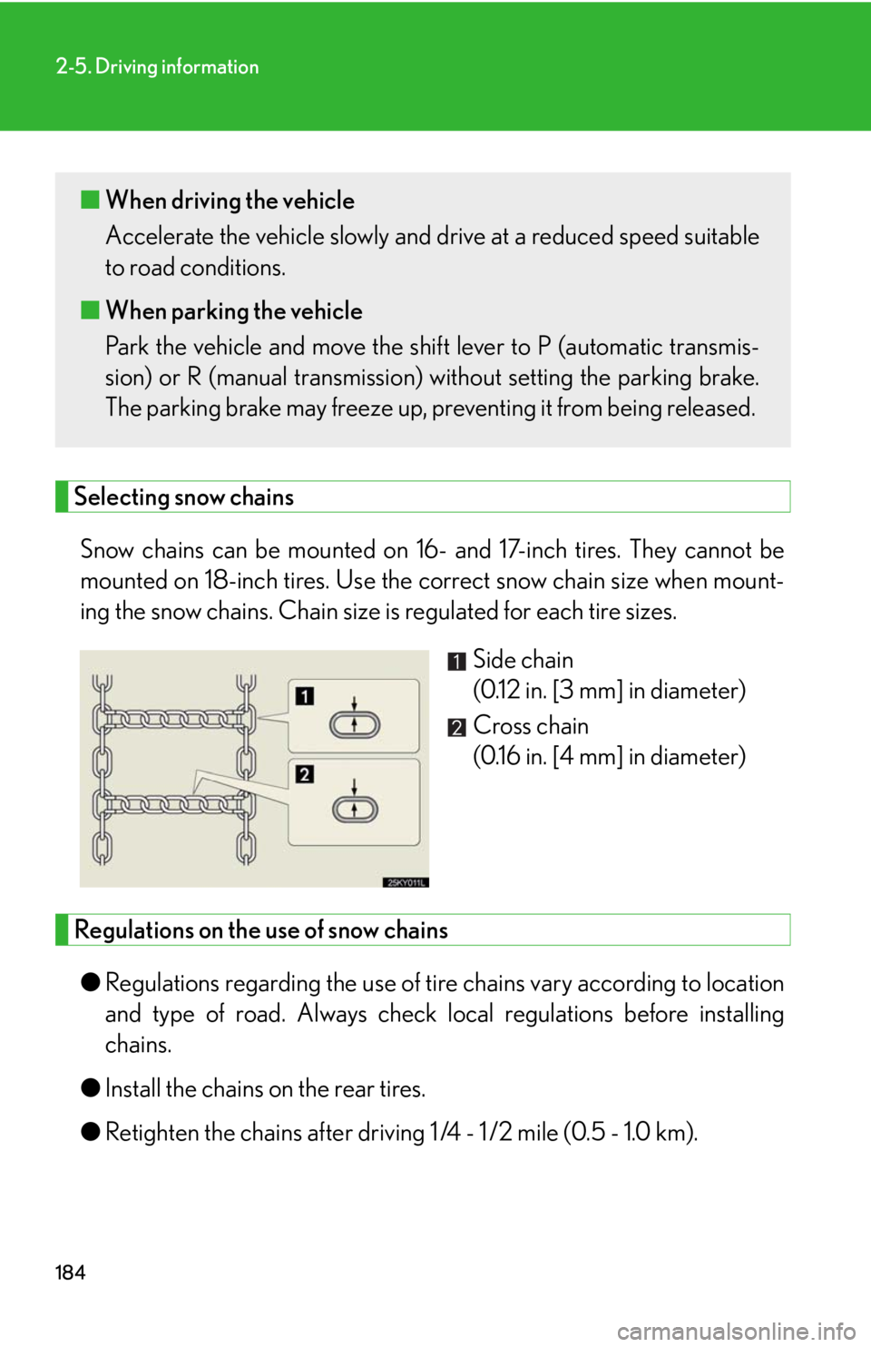 Lexus IS250 2008 Audio/video System / LEXUS 2008 IS250 OWNERS MANUAL (OM53699U) 184
2-5. Driving information
Selecting snow chainsSnow chains can be mounted on 16- and 17-inch tires. They cannot be
mounted on 18-inch tires. Use the correct snow chain size when mount-
ing the sn Lexus IS250 2008 Audio/video System / LEXUS 2008 IS250 OWNERS MANUAL (OM53699U) 184
2-5. Driving information
Selecting snow chainsSnow chains can be mounted on 16- and 17-inch tires. They cannot be
mounted on 18-inch tires. Use the correct snow chain size when mount-
ing the sn
