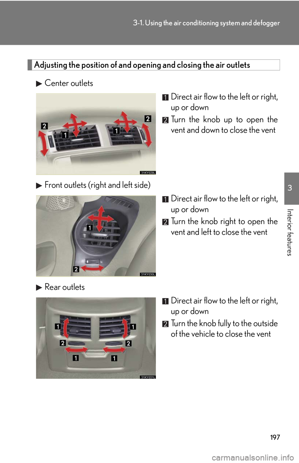 Lexus IS250 2008  Audio/video System / LEXUS 2008 IS250 OWNERS MANUAL (OM53699U) 197
3-1. Using the air conditioning system and defogger
3
Interior features
Adjusting the position of and opening and closing the air outlets
Center outlets Direct air flow to the left or right,
up or