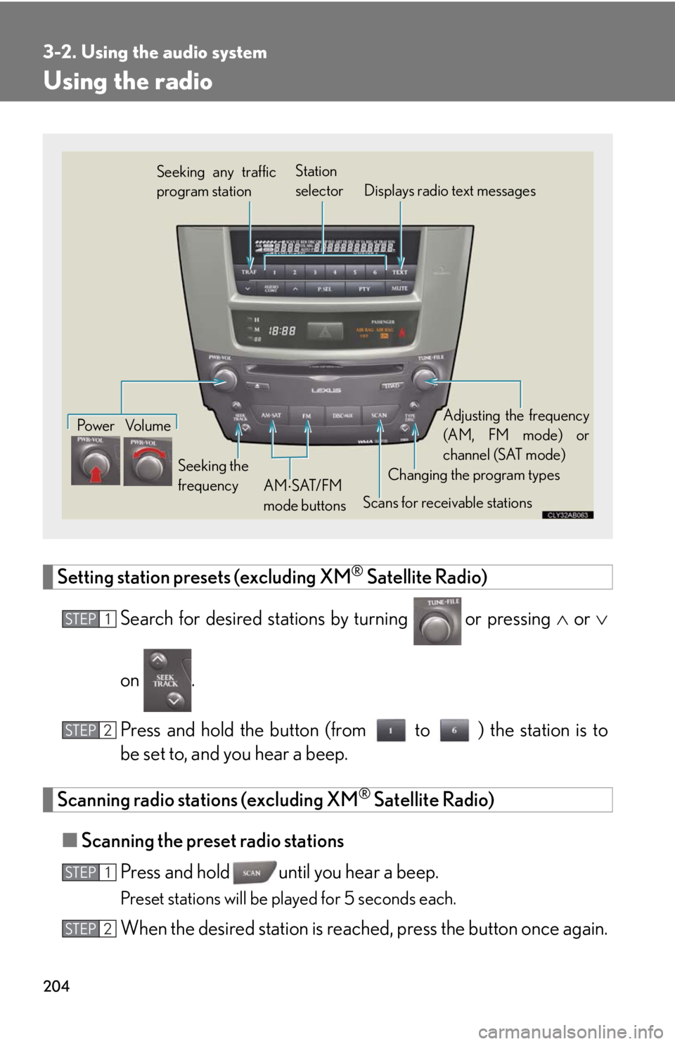 Lexus IS250 2008 Audio/video System / LEXUS 2008 IS250 OWNERS MANUAL (OM53699U) 204
3-2. Using the audio system
Using the radio
Setting station presets (excluding XM® Satellite Radio)
Search for desired stations by turning
or pressing or
on .
Press and hold the button Lexus IS250 2008 Audio/video System / LEXUS 2008 IS250 OWNERS MANUAL (OM53699U) 204
3-2. Using the audio system
Using the radio
Setting station presets (excluding XM® Satellite Radio)
Search for desired stations by turning
or pressing or
on .
Press and hold the button