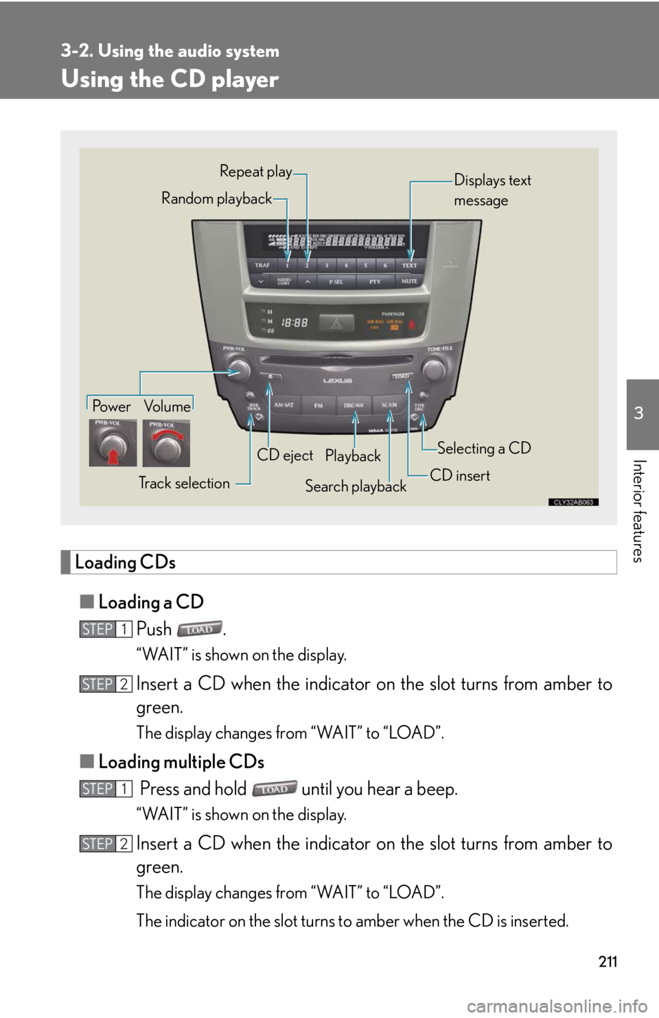 Lexus IS250 2008 Audio/video System / LEXUS 2008 IS250 OWNERS MANUAL (OM53699U) 211
3-2. Using the audio system
3
Interior features
Using the CD player
Loading CDs■ Loading a CD
Push .
“WAIT” is shown on the display.
Insert a CD when the indicator on the slot turns from amb Lexus IS250 2008 Audio/video System / LEXUS 2008 IS250 OWNERS MANUAL (OM53699U) 211
3-2. Using the audio system
3
Interior features
Using the CD player
Loading CDs■ Loading a CD
Push .
“WAIT” is shown on the display.
Insert a CD when the indicator on the slot turns from amb