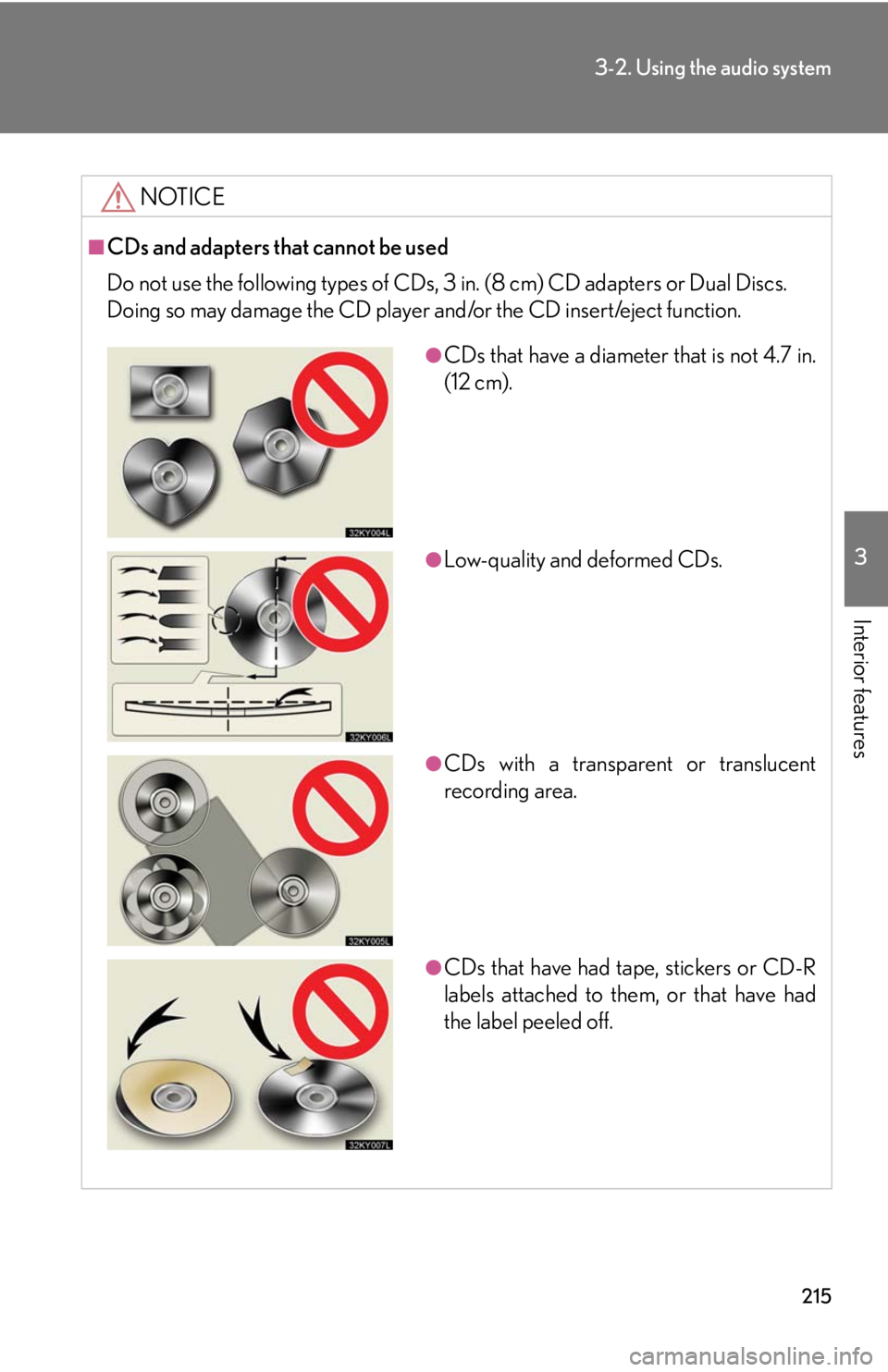 Lexus IS250 2008 Audio/video System / LEXUS 2008 IS250 OWNERS MANUAL (OM53699U) 215
3-2. Using the audio system
3
Interior features
NOTICE
■CDs and adapters that cannot be used
Do not use the following types of CDs, 3 in. (8 cm) CD adapters or Dual Discs.
Doing so may damage th Lexus IS250 2008 Audio/video System / LEXUS 2008 IS250 OWNERS MANUAL (OM53699U) 215
3-2. Using the audio system
3
Interior features
NOTICE
■CDs and adapters that cannot be used
Do not use the following types of CDs, 3 in. (8 cm) CD adapters or Dual Discs.
Doing so may damage th