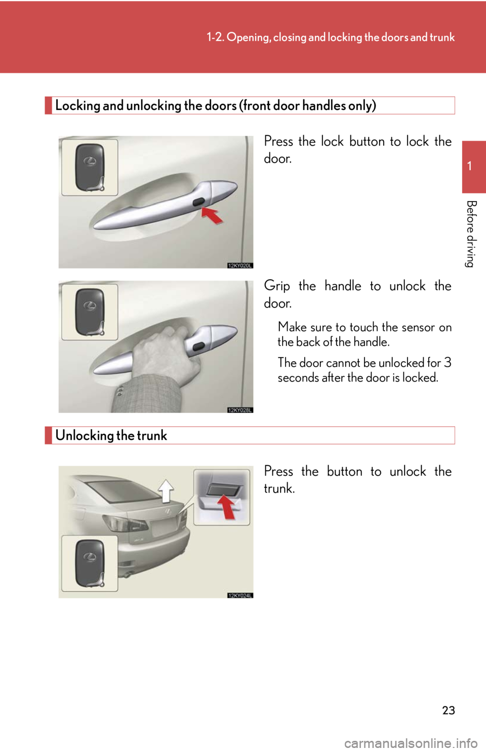 Lexus IS250 2008 Audio/video System / LEXUS 2008 IS250 (OM53699U) Owners Guide 23
1-2. Opening, closing and locking the doors and trunk
1
Before driving
Locking and unlocking the doors (front door handles only)Press the lock button to lock the
door.
Grip the handle to unlock the Lexus IS250 2008 Audio/video System / LEXUS 2008 IS250 (OM53699U) Owners Guide 23
1-2. Opening, closing and locking the doors and trunk
1
Before driving
Locking and unlocking the doors (front door handles only)Press the lock button to lock the
door.
Grip the handle to unlock the