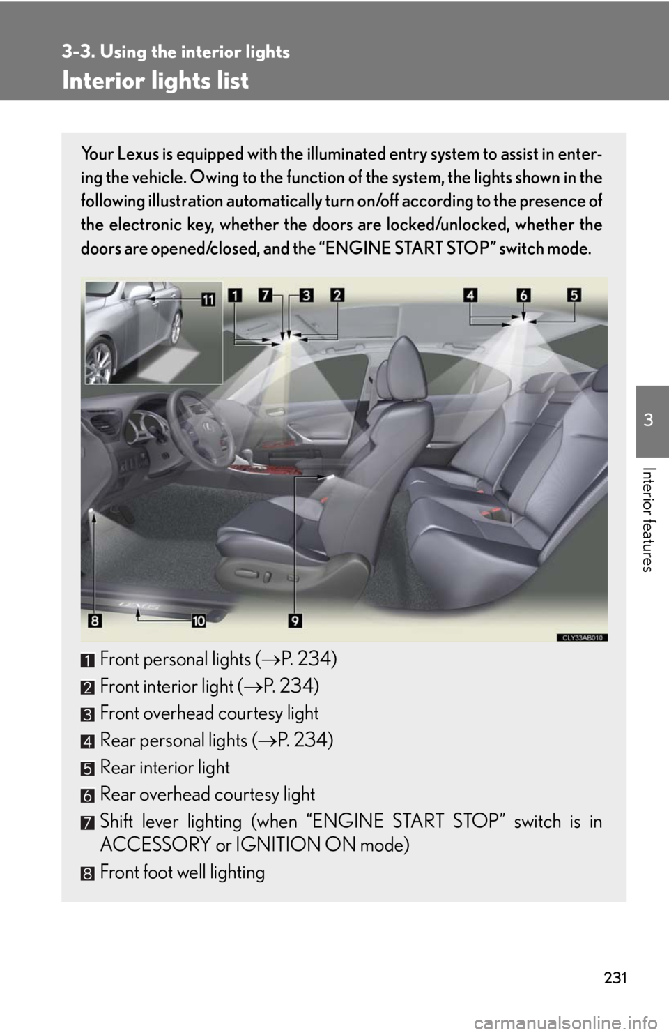 Lexus IS250 2008  Audio/video System / LEXUS 2008 IS250 OWNERS MANUAL (OM53699U) 231
3
Interior features
3-3. Using the interior lights
Interior lights list
Your Lexus is equipped with the illuminated entry system to assist in enter-
ing the vehicle. Owing to the function of the s