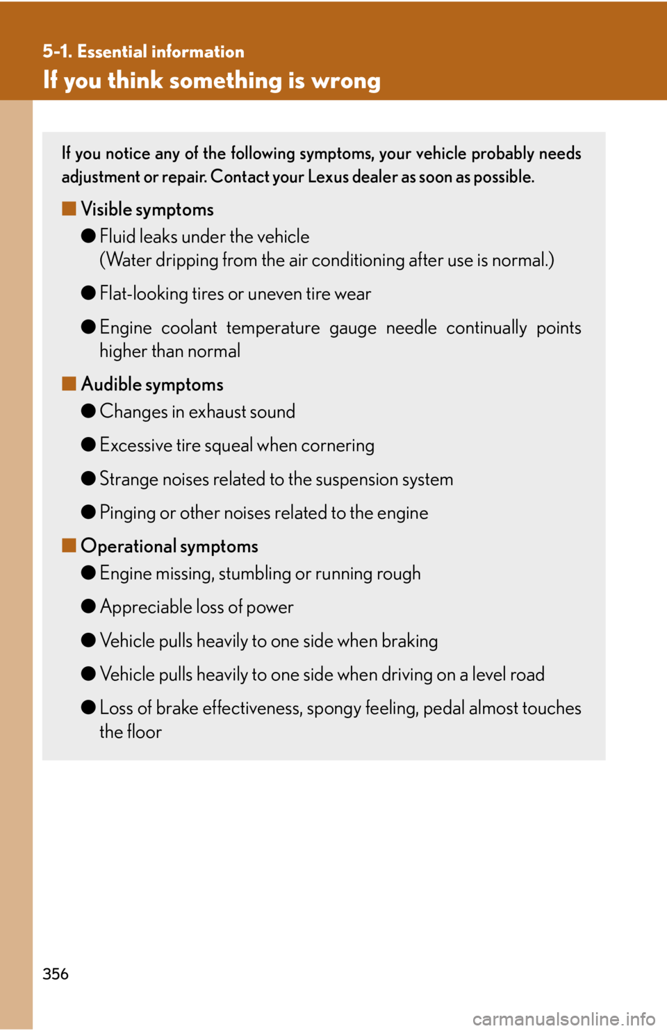 Lexus IS250 2008  Audio/video System / LEXUS 2008 IS250 OWNERS MANUAL (OM53699U) 356
5-1. Essential information
If you think something is wrong
If you notice any of the following symptoms, your vehicle probably needs
adjustment or repair. Contact your Lexus dealer as soon as possi