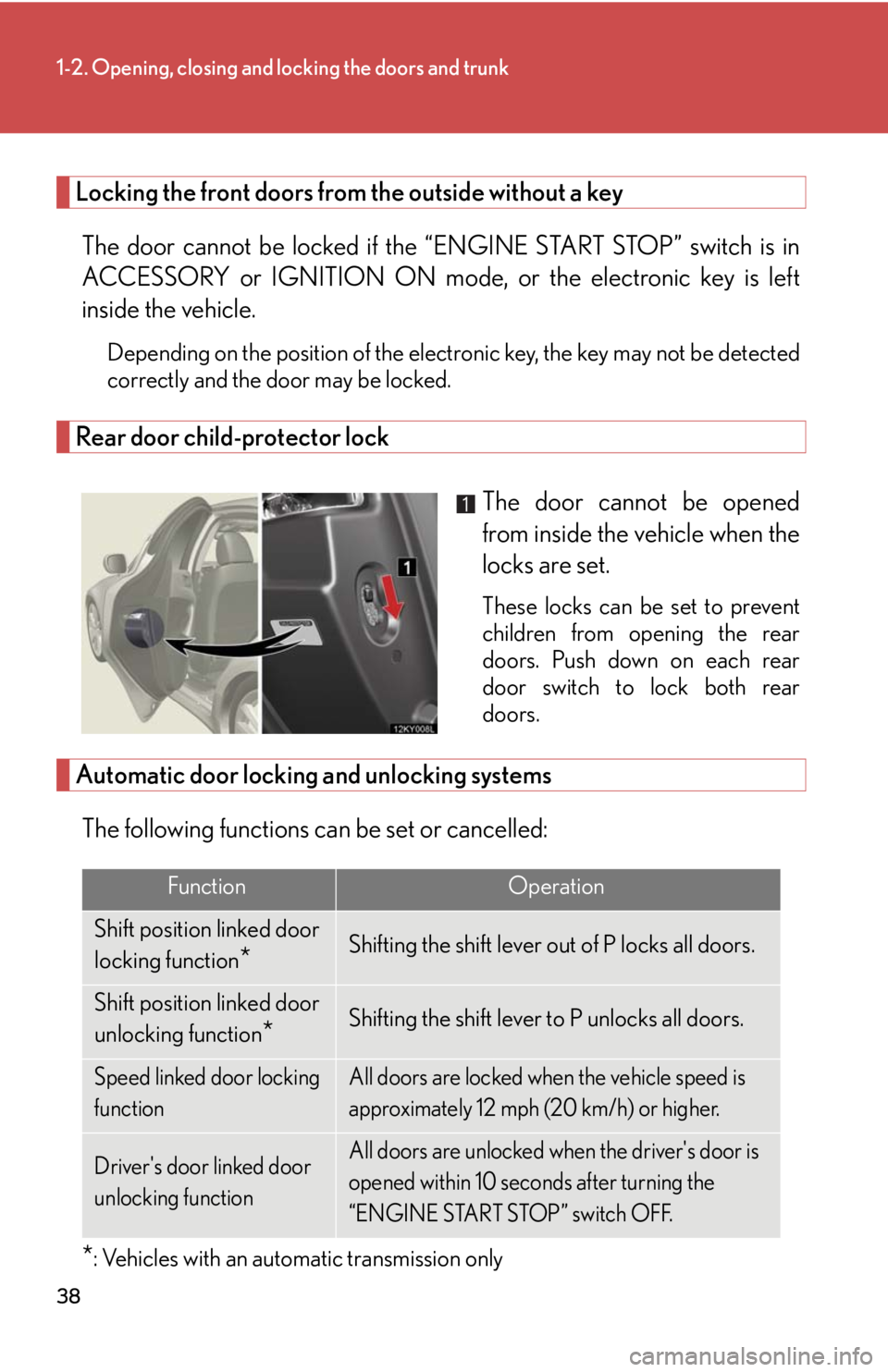 Lexus IS250 2008 Audio/video System / LEXUS 2008 IS250 (OM53699U) Owners Guide 38
1-2. Opening, closing and locking the doors and trunk
Locking the front doors from the outside without a key
The door cannot be locked if the “ENGINE START STOP” switch is in
ACCESSORY or IGNI Lexus IS250 2008 Audio/video System / LEXUS 2008 IS250 (OM53699U) Owners Guide 38
1-2. Opening, closing and locking the doors and trunk
Locking the front doors from the outside without a key
The door cannot be locked if the “ENGINE START STOP” switch is in
ACCESSORY or IGNI