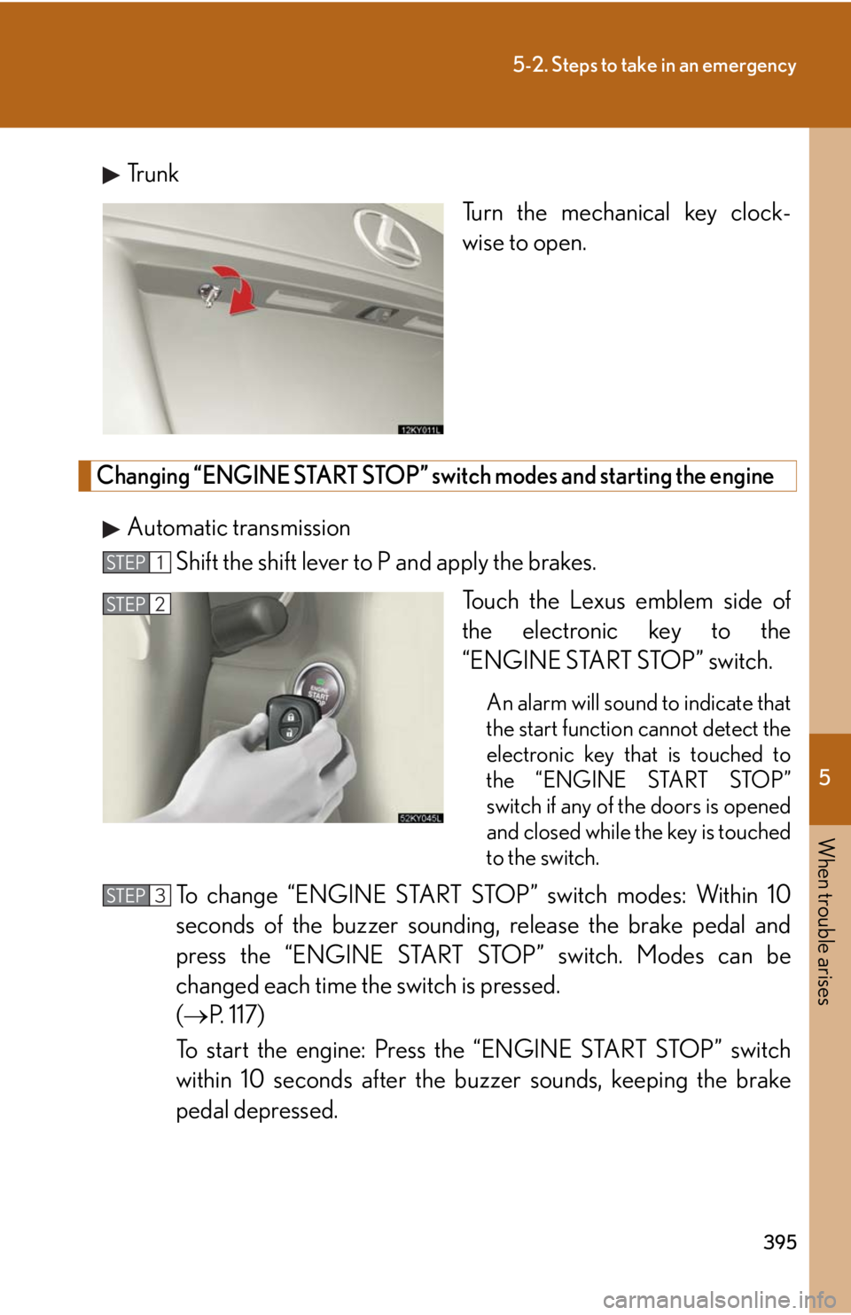 Lexus IS250 2008 Audio/video System / LEXUS 2008 IS250 OWNERS MANUAL (OM53699U) 5
When trouble arises
395
5-2. Steps to take in an emergency
Tr u n kTurn the mechanical key clock-
wise to open.
Changing “ENGINE START STOP” switch modes and starting the engine
Automatic transm Lexus IS250 2008 Audio/video System / LEXUS 2008 IS250 OWNERS MANUAL (OM53699U) 5
When trouble arises
395
5-2. Steps to take in an emergency
Tr u n kTurn the mechanical key clock-
wise to open.
Changing “ENGINE START STOP” switch modes and starting the engine
Automatic transm