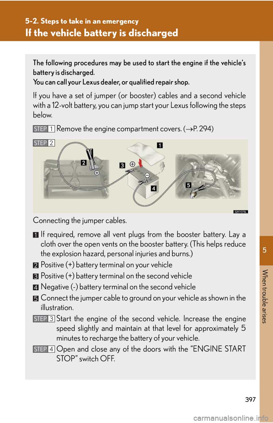 Lexus IS250 2008  Audio/video System / LEXUS 2008 IS250 OWNERS MANUAL (OM53699U) 5
When trouble arises
397
5-2. Steps to take in an emergency
If the vehicle battery is discharged
The following procedures may be used to start the engine if the vehicle’s
battery is discharged.
You