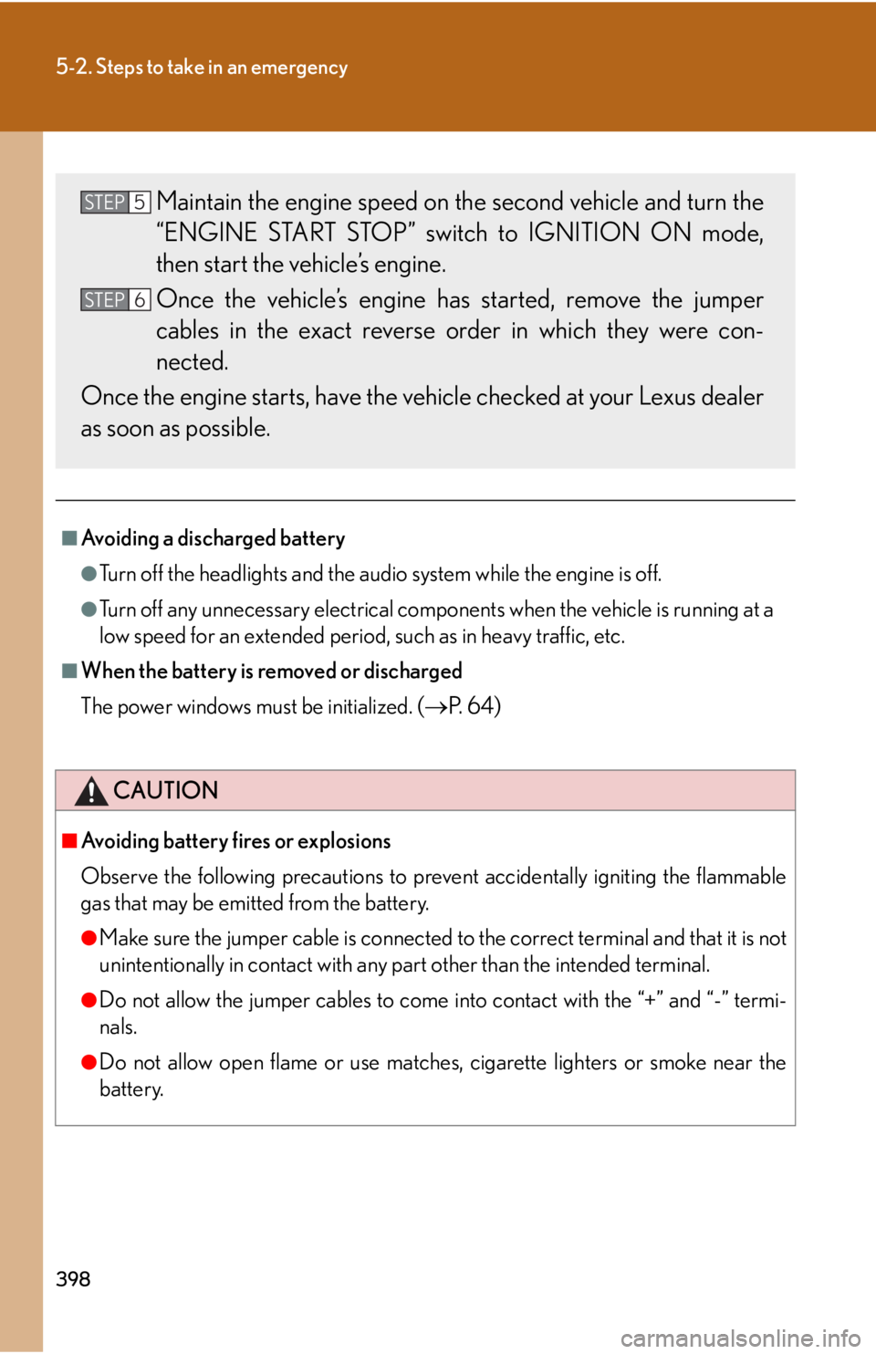 Lexus IS250 2008  Audio/video System / LEXUS 2008 IS250 OWNERS MANUAL (OM53699U) 398
5-2. Steps to take in an emergency
■Avoiding a discharged battery
●Turn off the headlights and the audio system while the engine is off.
●Turn off any unnecessary electrical components when 