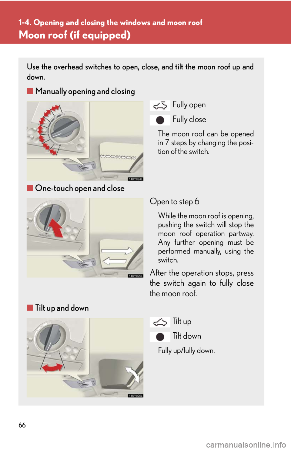 Lexus IS250 2008 Audio/video System / LEXUS 2008 IS250 (OM53699U) Repair Manual 66
1-4. Opening and closing the windows and moon roof
Moon roof (if equipped)
Use the overhead switches to open, close, and tilt the moon roof up and
down.
■ Manually opening and closing
Fully open
Lexus IS250 2008 Audio/video System / LEXUS 2008 IS250 (OM53699U) Repair Manual 66
1-4. Opening and closing the windows and moon roof
Moon roof (if equipped)
Use the overhead switches to open, close, and tilt the moon roof up and
down.
■ Manually opening and closing
Fully open