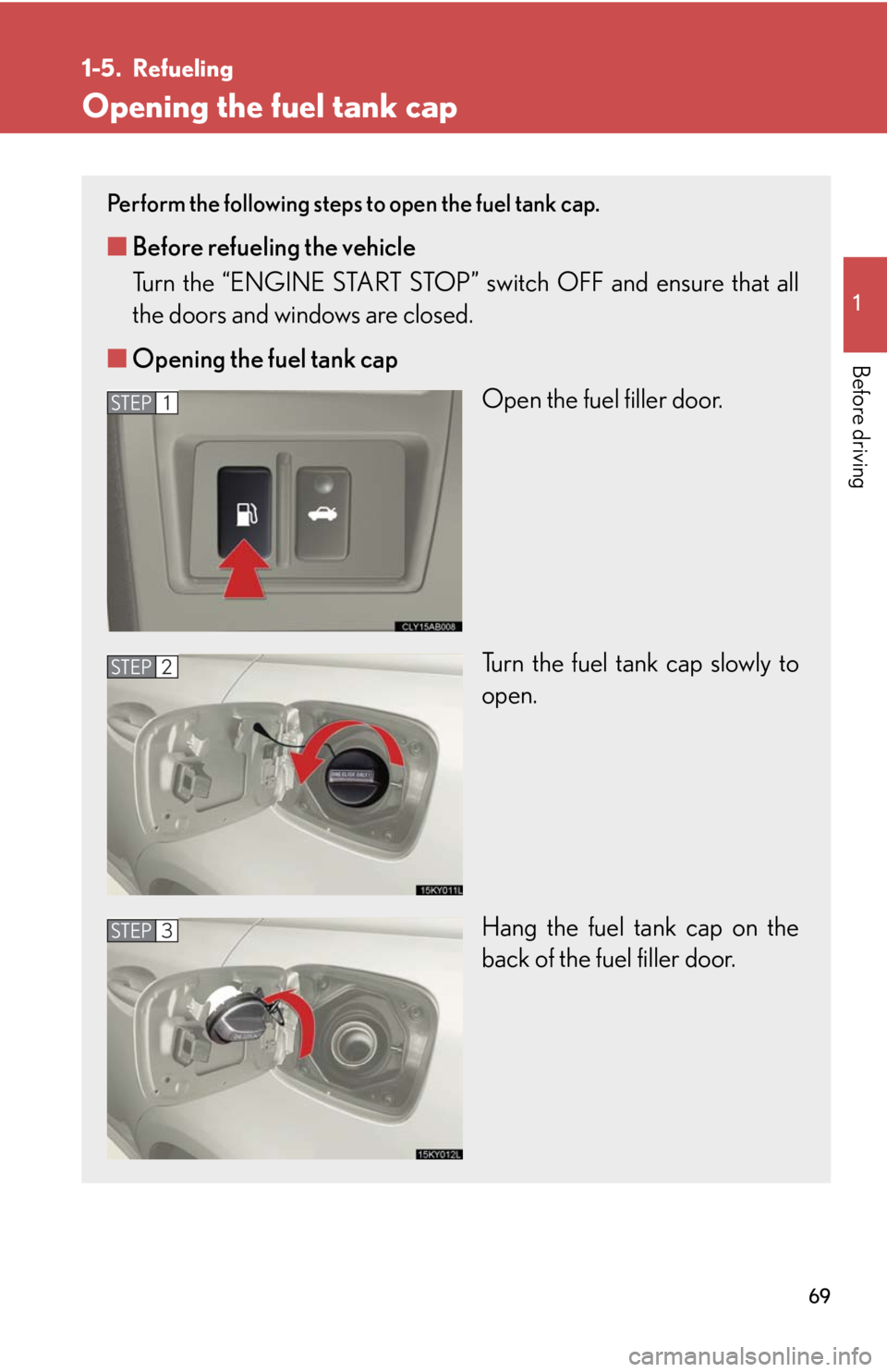 Lexus IS250 2008 Audio/video System / LEXUS 2008 IS250 (OM53699U) Repair Manual 69
1
Before driving
1-5. Refueling
Opening the fuel tank cap
Perform the following steps to open the fuel tank cap.
■Before refueling the vehicle
Turn the “ENGINE START STOP” switch OFF and ens Lexus IS250 2008 Audio/video System / LEXUS 2008 IS250 (OM53699U) Repair Manual 69
1
Before driving
1-5. Refueling
Opening the fuel tank cap
Perform the following steps to open the fuel tank cap.
■Before refueling the vehicle
Turn the “ENGINE START STOP” switch OFF and ens