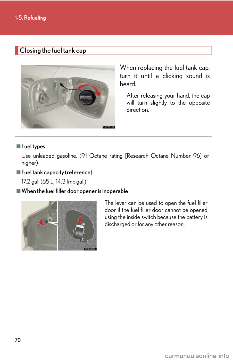 Lexus IS250 2008 Audio/video System / LEXUS 2008 IS250 (OM53699U) Repair Manual 70
1-5. Refueling
Closing the fuel tank capWhen replacing the fuel tank cap,
turn it until a clicking sound is
heard.
After releasing your hand, the cap
will turn slightly to the opposite
direction.
Lexus IS250 2008 Audio/video System / LEXUS 2008 IS250 (OM53699U) Repair Manual 70
1-5. Refueling
Closing the fuel tank capWhen replacing the fuel tank cap,
turn it until a clicking sound is
heard.
After releasing your hand, the cap
will turn slightly to the opposite
direction.