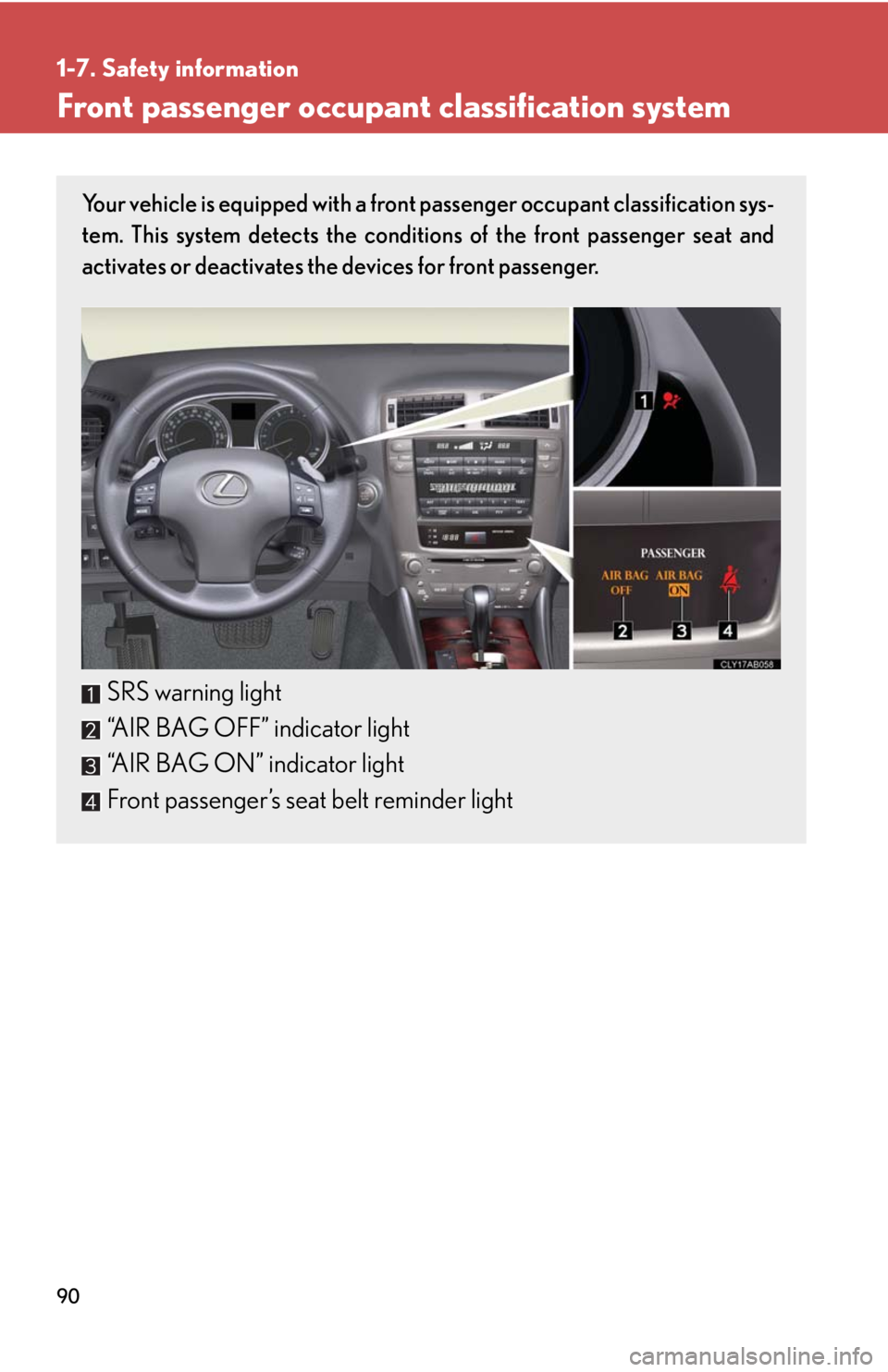 Lexus IS250 2008 Audio/video System / LEXUS 2008 IS250 (OM53699U) Manual Online 90
1-7. Safety information
Front passenger occupant classification system
Your vehicle is equipped with a front passenger occupant classification sys-
tem. This system detects the conditions of the fr Lexus IS250 2008 Audio/video System / LEXUS 2008 IS250 (OM53699U) Manual Online 90
1-7. Safety information
Front passenger occupant classification system
Your vehicle is equipped with a front passenger occupant classification sys-
tem. This system detects the conditions of the fr