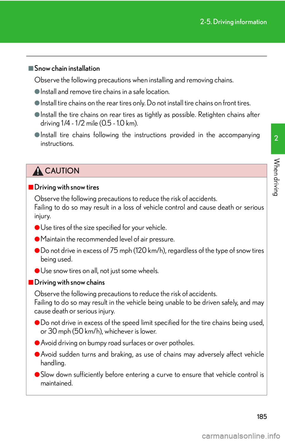 Lexus IS250 2008  Do-it-yourself maintenance / LEXUS 2008 IS250 OWNERS MANUAL (OM53699U) 185
2-5. Driving information
2
When driving
■Snow chain installation
Observe the following precautions when installing and removing chains.
●Install and remove tire chains in a safe location. 
●