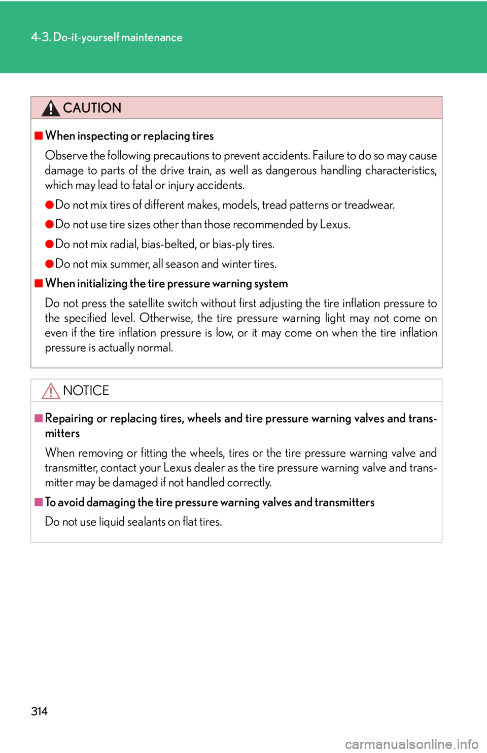Lexus IS250 2008  Do-it-yourself maintenance / LEXUS 2008 IS250 OWNERS MANUAL (OM53699U) 314
4-3. Do-it-yourself maintenance
CAUTION
■When inspecting or replacing tires
Observe the following precautions to prevent accidents. Failure to do so may cause
damage to parts of the drive train,