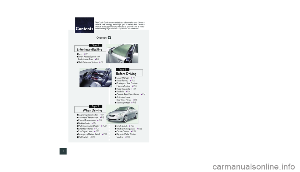 Lexus IS250 2008 Quick Guide 1
When Driving
Topic 3
Entering and Exiting
Topic 1
Before Driving
Topic 2
Overview
Contents
●Engine (ignition) SwitchP.1 7
●Automatic Transmission P.1 8
●Manual TransmissionP.1 9
●Parking Bra Lexus IS250 2008 Quick Guide 1
When Driving
Topic 3
Entering and Exiting
Topic 1
Before Driving
Topic 2
Overview
Contents
●Engine (ignition) SwitchP.1 7
●Automatic Transmission P.1 8
●Manual TransmissionP.1 9
●Parking Bra