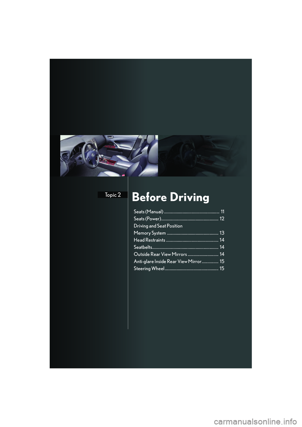 Lexus IS250 2008 Quick Guide Before DrivingTopic 2
Seats (Manual) ........................................................ 11
Seats (Power).......................................................... 12
Driving and Seat Position Lexus IS250 2008 Quick Guide Before DrivingTopic 2
Seats (Manual) ........................................................ 11
Seats (Power).......................................................... 12
Driving and Seat Position