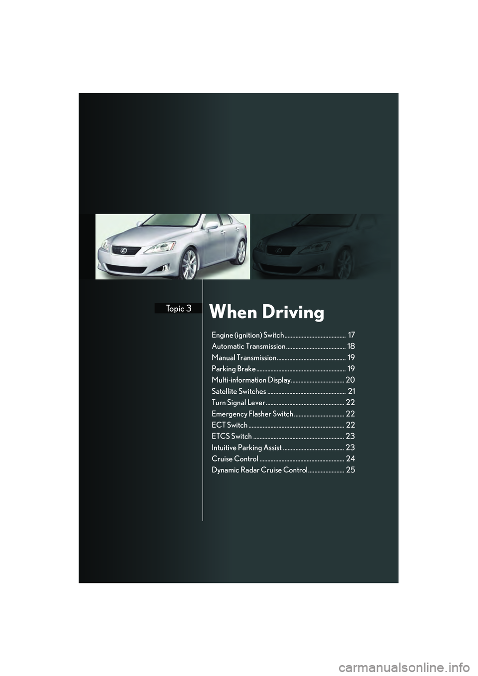 Lexus IS250 2008 Quick Guide When DrivingTopic 3
Engine (ignition) Switch ....................................... 17
Automatic Transmission ...................................... 18
Manual Transmission.......................... Lexus IS250 2008 Quick Guide When DrivingTopic 3
Engine (ignition) Switch ....................................... 17
Automatic Transmission ...................................... 18
Manual Transmission..........................