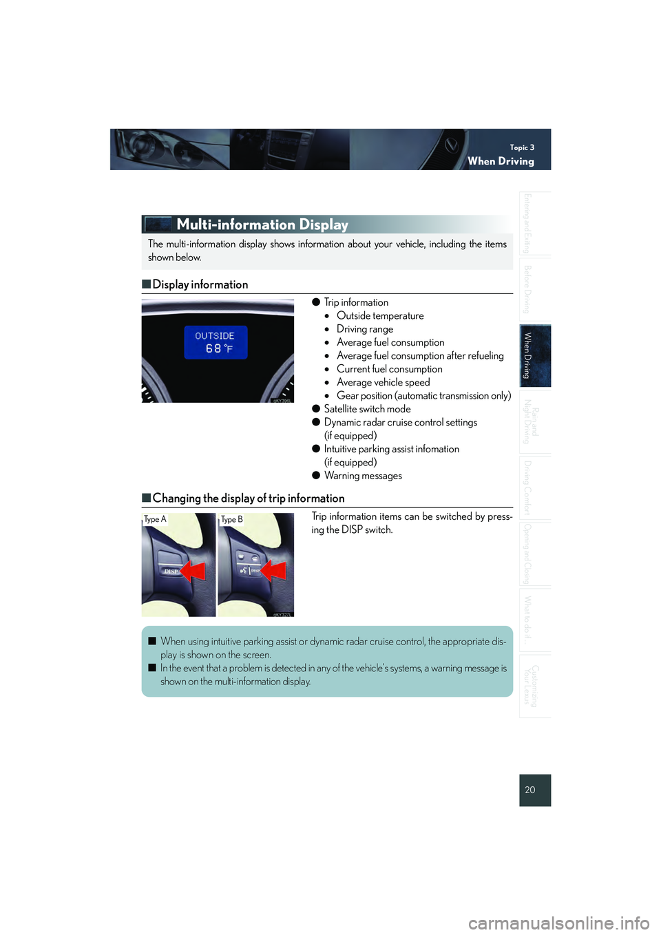 Lexus IS250 2008  Quick Guide Topic 3
When Driving
20
Entering and Exiting
Before DrivingBefore Driving
When DrivingWhen Driving
Rain and 
Night Driving
Driving Comfort
Opening and Closing
What to do if ...
Customizing Your Lexus
