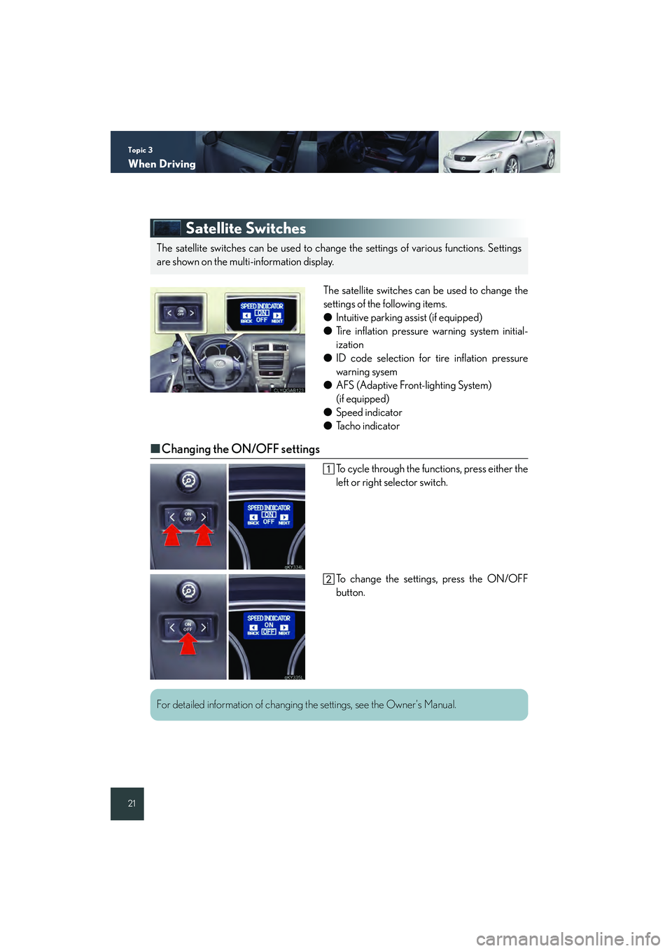 Lexus IS250 2008  Quick Guide Topic 3
When Driving
21
Satellite Switches
The satellite switches can be used to change the
settings of the following items.
● Intuitive parking assist (if equipped)
● Tire inflation pressure warn