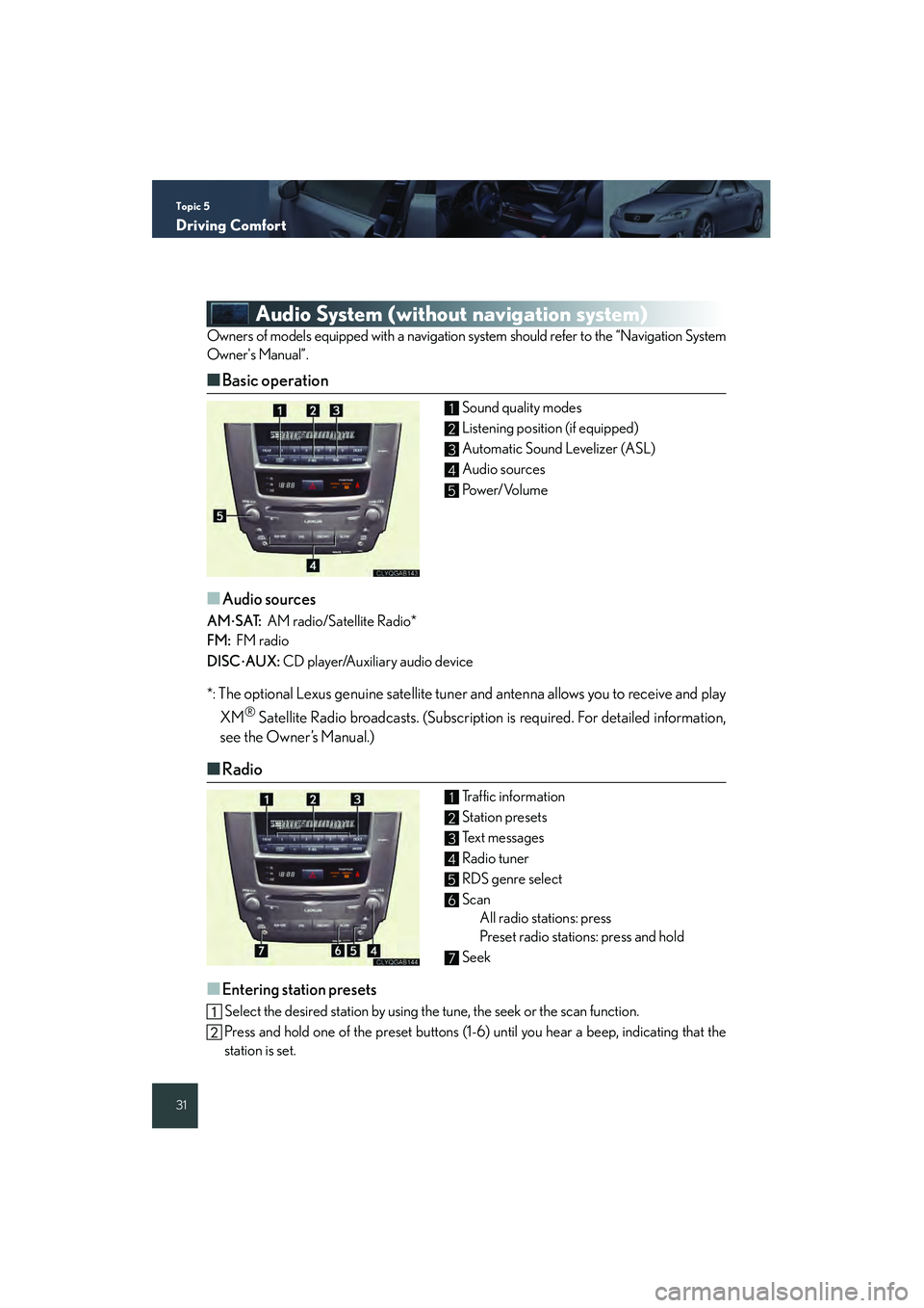 Lexus IS250 2008 Quick Guide Topic 5
Driving Comfort
31
Audio System (without navigation system)
Owners of models equipped with a navigation system should refer to the “Navigation System
Owners Manual”.
■ Basic operation
S Lexus IS250 2008 Quick Guide Topic 5
Driving Comfort
31
Audio System (without navigation system)
Owners of models equipped with a navigation system should refer to the “Navigation System
Owners Manual”.
■ Basic operation
S