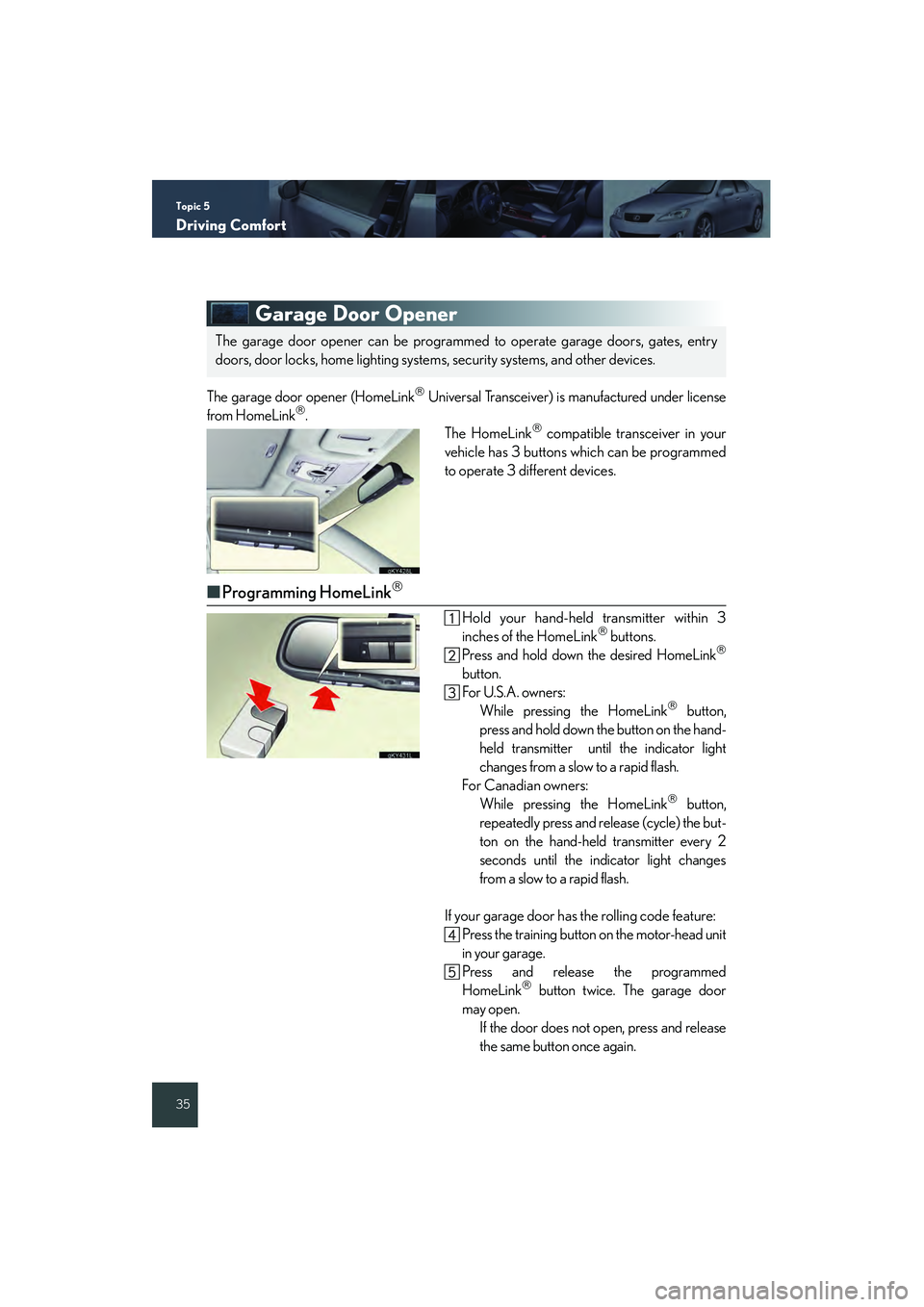 Lexus IS250 2008 Quick Guide Topic 5
Driving Comfort
35
Garage Door Opener
The garage door opener (HomeLink Universal Transceiver) is manufactured under license
from HomeLink. The HomeLink compatible transceiver in your
Lexus IS250 2008 Quick Guide Topic 5
Driving Comfort
35
Garage Door Opener
The garage door opener (HomeLink Universal Transceiver) is manufactured under license
from HomeLink. The HomeLink compatible transceiver in your