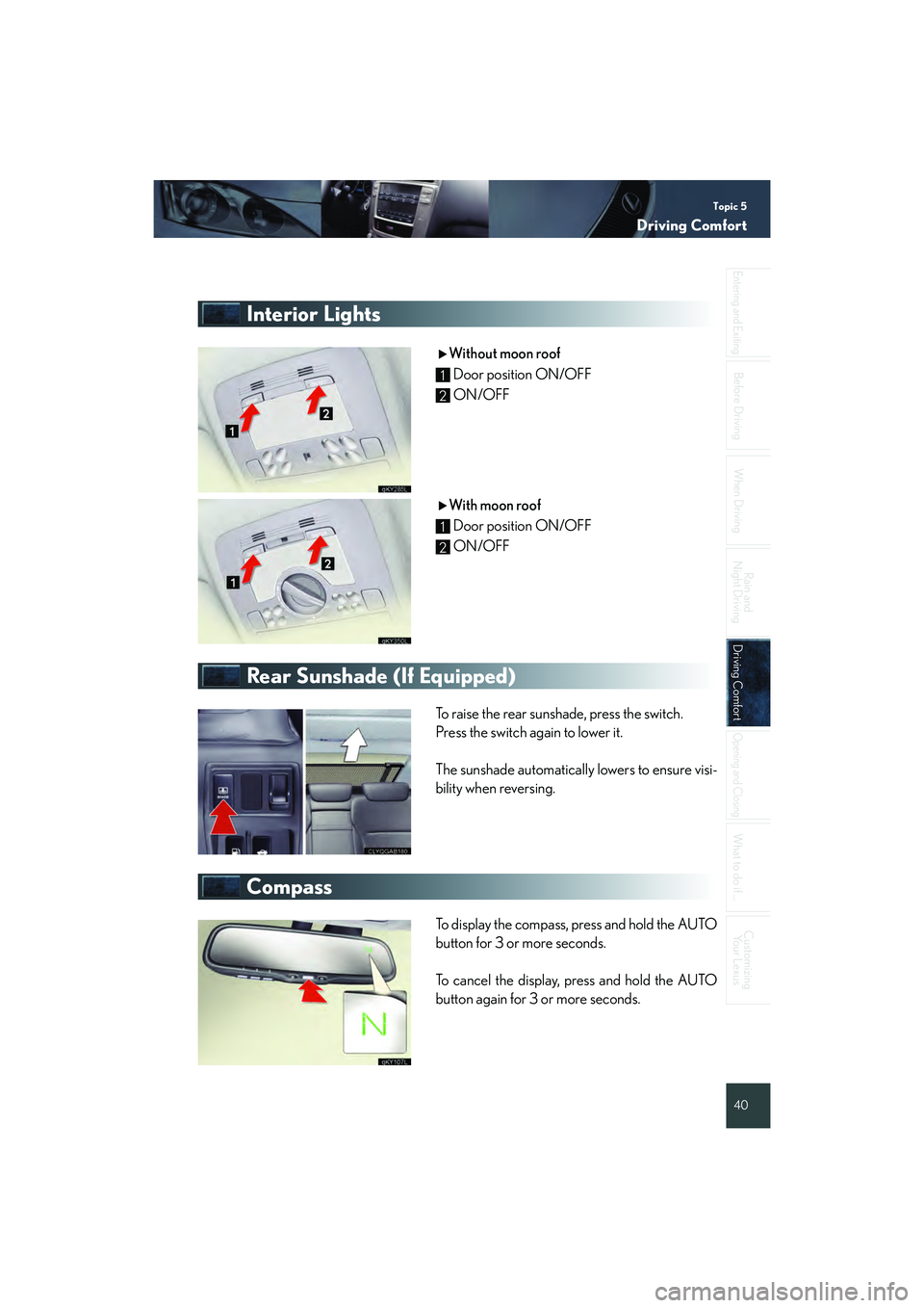 Lexus IS250 2008  Quick Guide Topic 5
Driving Comfort
40
Entering and Exiting
When Driving
Rain and 
Night Driving
Driving ComfortDriving Comfort
Opening and Closing
What to do if ...
Customizing Your Lexus
Before Driving
Interior
