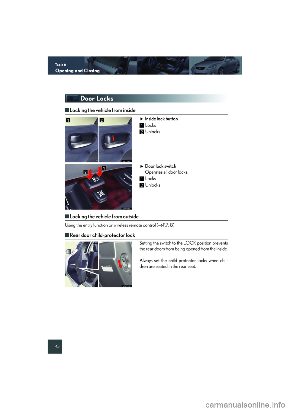Lexus IS250 2008 Quick Guide Topic 6
Opening and Closing
43
Door Locks
■Locking the vehicle from inside
Inside lock button
Locks
Unlocks
Door lock switch
Operates all door locks.
Locks
Unlocks
■ Locking the vehicle from o Lexus IS250 2008 Quick Guide Topic 6
Opening and Closing
43
Door Locks
■Locking the vehicle from inside
Inside lock button
Locks
Unlocks
Door lock switch
Operates all door locks.
Locks
Unlocks
■ Locking the vehicle from o