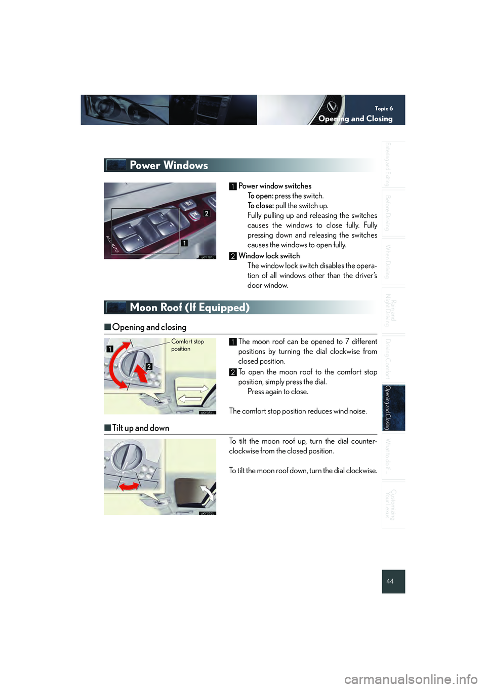 Lexus IS250 2008  Quick Guide Topic 6
Opening and Closing
44
Entering and Exiting
Before DrivingBefore Driving
When Driving
Rain and 
Night Driving
Driving Comfort
Opening and ClosingOpening and Closing
What to do if ...
Customizi