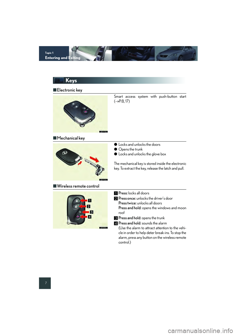 Lexus IS250 2008 Quick Guide Topic 1
Entering and Exiting
7
Keys
■Electronic key
Smart access system with push-button start
(→ P. 8 , 1 7 )
■Mechanical key
● Locks and unlocks the doors
● Opens the trunk
● Locks and Lexus IS250 2008 Quick Guide Topic 1
Entering and Exiting
7
Keys
■Electronic key
Smart access system with push-button start
(→ P. 8 , 1 7 )
■Mechanical key
● Locks and unlocks the doors
● Opens the trunk
● Locks and