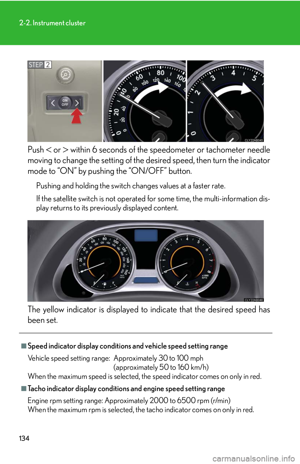 Lexus IS250 2008  Other interior features / LEXUS 2008 IS250 OWNERS MANUAL (OM53699U) 134
2-2. Instrument cluster
Push  or  within 6 seconds of the speedometer or tachometer needle
moving to change the setting of the  desired speed, then turn the indicator
mode to “ON” by pus