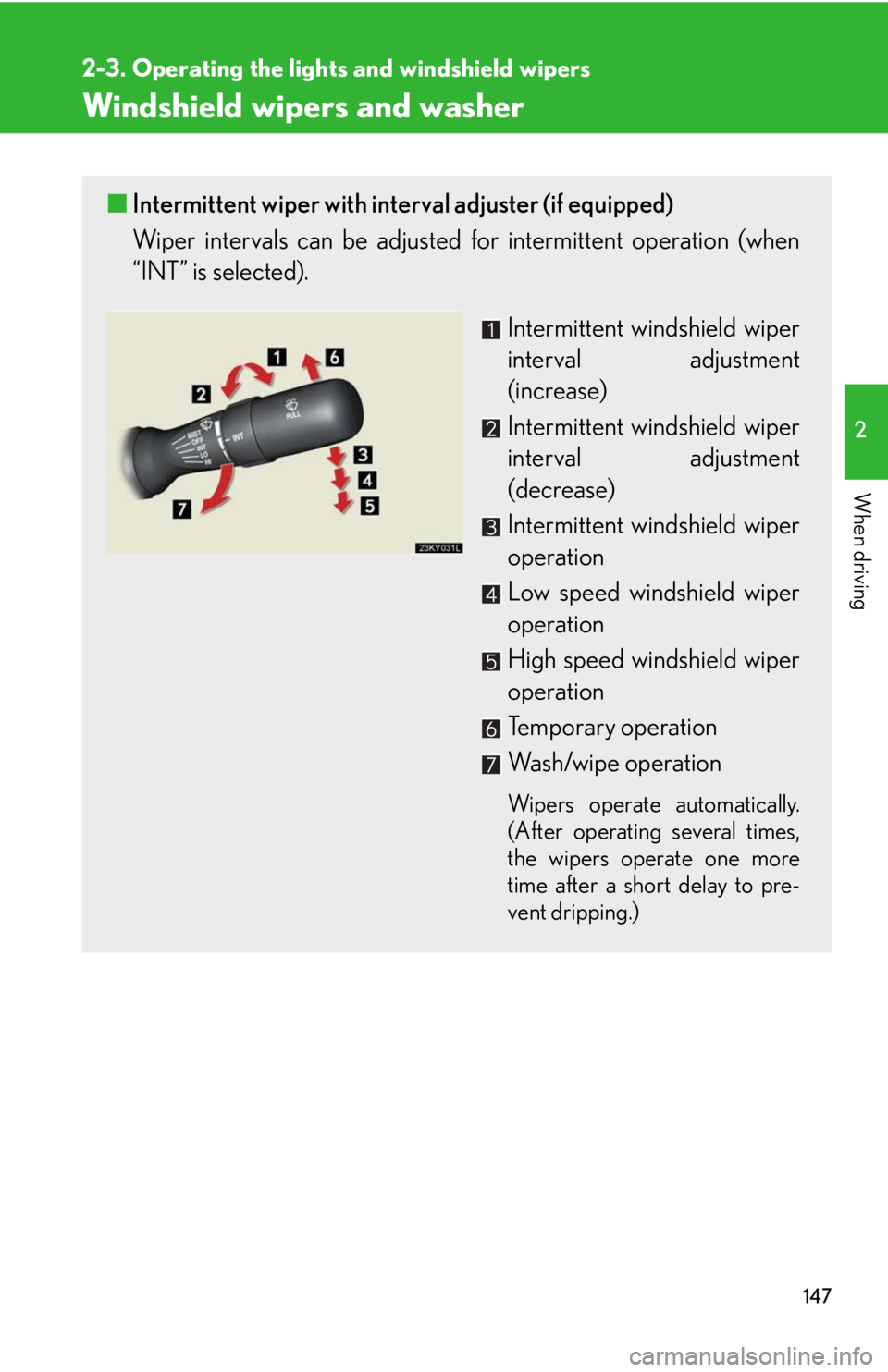 Lexus IS250 2008  Other interior features / LEXUS 2008 IS250 OWNERS MANUAL (OM53699U) 147
2-3. Operating the lights and windshield wipers
2
When driving
Windshield wipers and washer
■Intermittent wiper with interval adjuster (if equipped)
Wiper intervals can be adjusted for intermitt