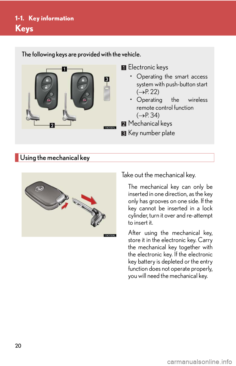 Lexus IS250 2008  Other interior features / LEXUS 2008 IS250 OWNERS MANUAL (OM53699U) 20
1-1. Key information
Keys
Using the mechanical keyTake out the mechanical key.
The mechanical key can only be
inserted in one direction, as the key
only has grooves on one side. If the
key cannot b