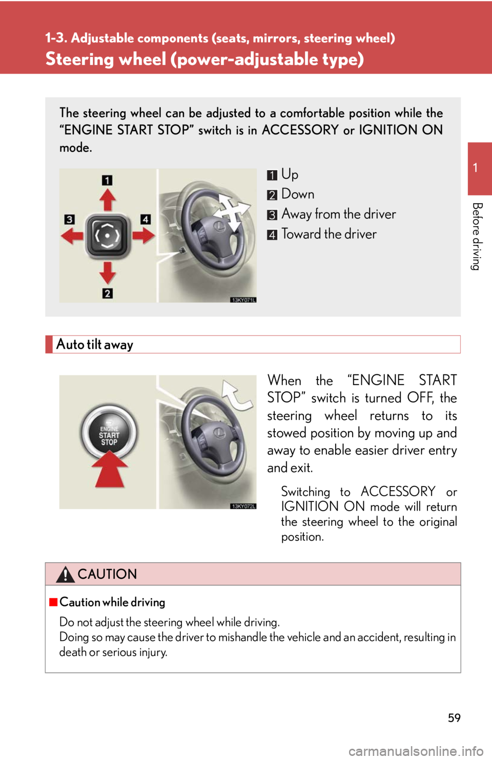 Lexus IS250 2008  Other interior features / LEXUS 2008 IS250  (OM53699U) Workshop Manual 59
1
1-3. Adjustable components (seats, mirrors, steering wheel)
Before driving
Steering wheel (power-adjustable type)
Auto tilt awayWhen the “ENGINE START
STOP” switch is turned OFF, the
steering