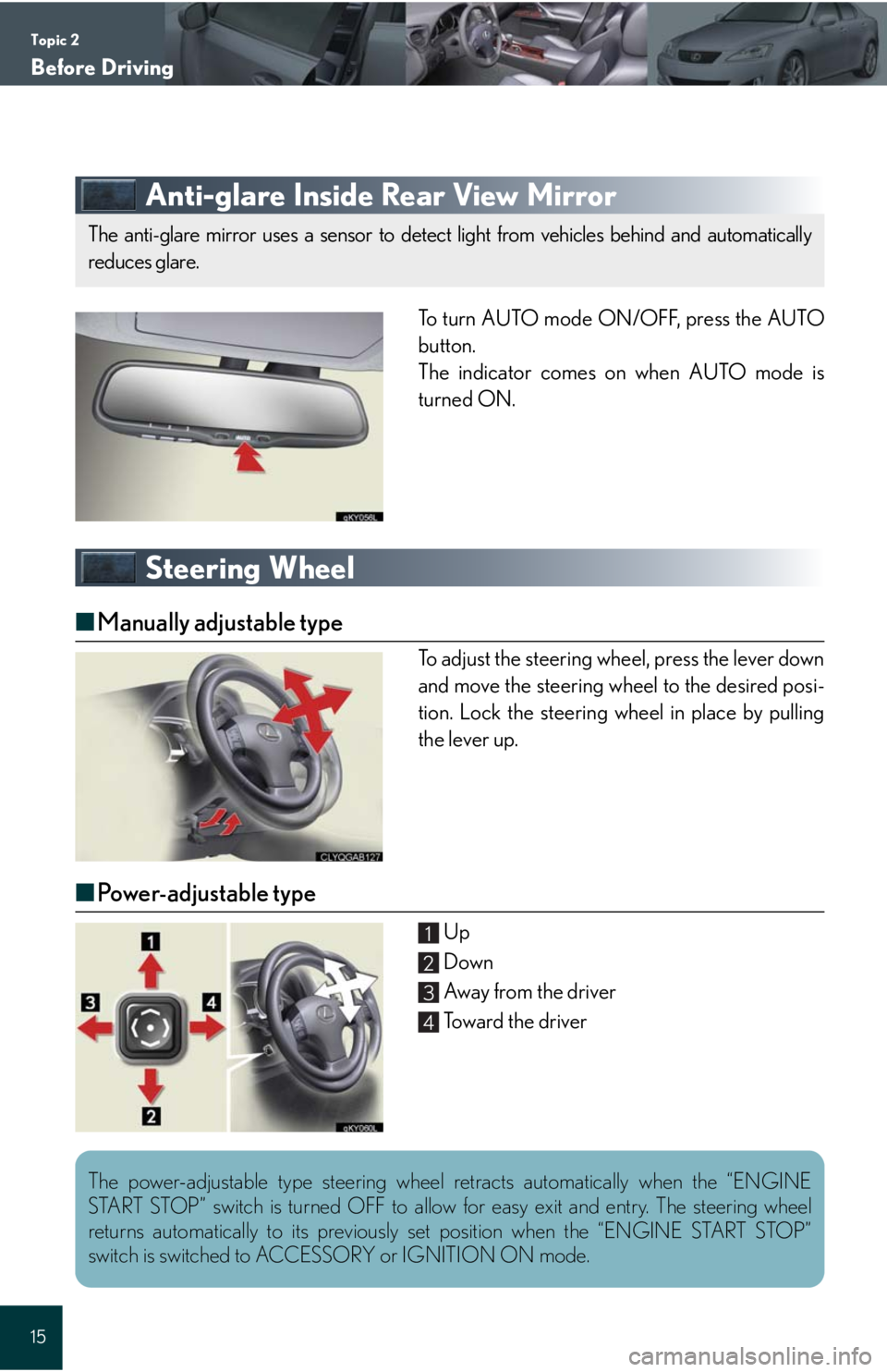 Lexus IS250 2008 Safety information / LEXUS 2008 IS 350/250 QUICK GUIDE (OM60D81U) User Guide Topic 2
Before Driving
15
Anti-glare Inside Rear View Mirror
To turn AUTO mode ON/OFF, press the AUTO
button.
The indicator comes on when AUTO mode is
turned ON.
Steering Wheel
■Manually adjustable Lexus IS250 2008 Safety information / LEXUS 2008 IS 350/250 QUICK GUIDE (OM60D81U) User Guide Topic 2
Before Driving
15
Anti-glare Inside Rear View Mirror
To turn AUTO mode ON/OFF, press the AUTO
button.
The indicator comes on when AUTO mode is
turned ON.
Steering Wheel
■Manually adjustable