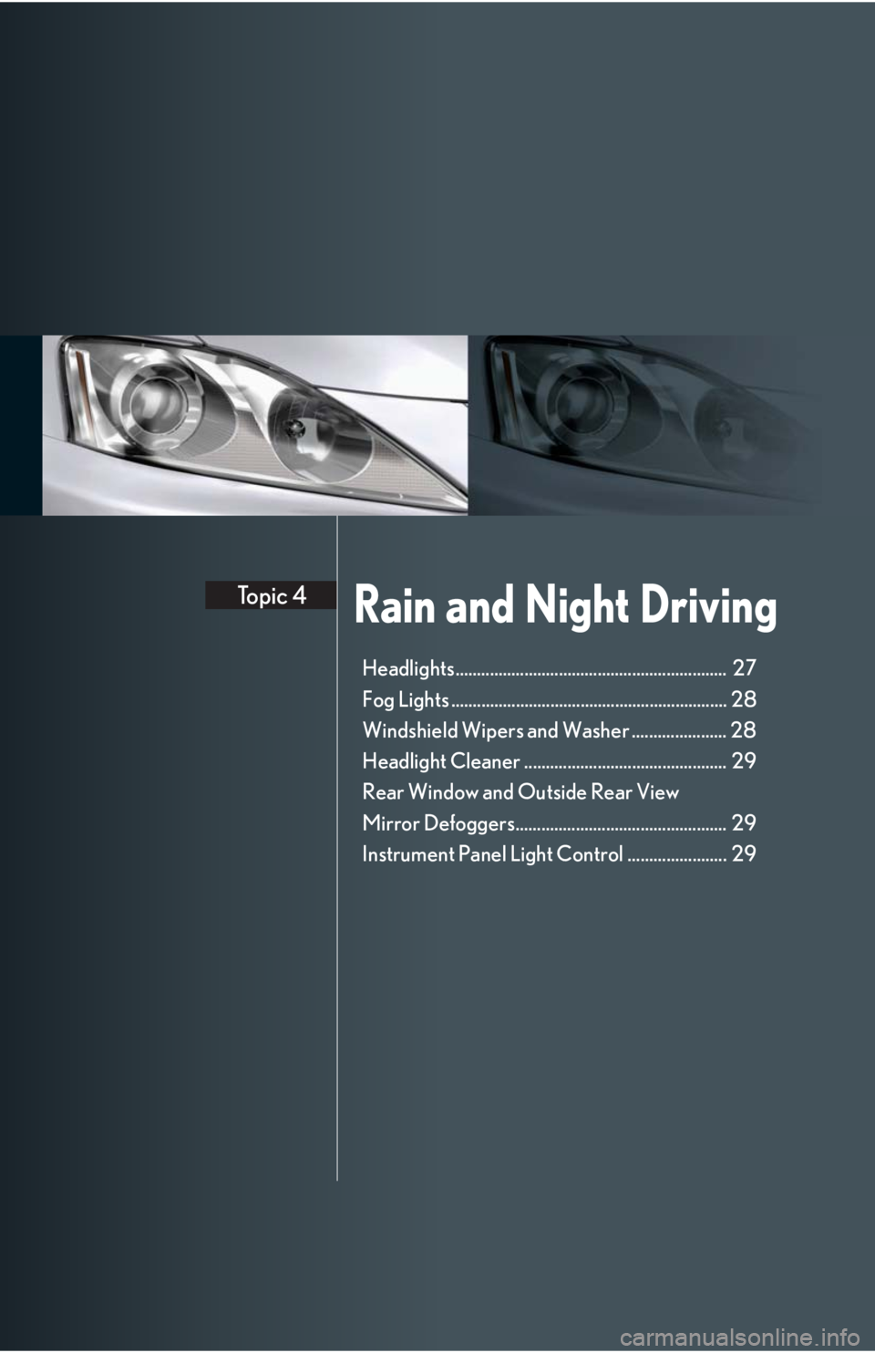 Lexus IS250 2008  Safety information / LEXUS 2008 IS 350/250 QUICK GUIDE OWNERS MANUAL (OM60D81U) Rain and Night DrivingTopic 4
Headlights...............................................................  27
Fog Lights ................................................................ 28
Windshield Wi