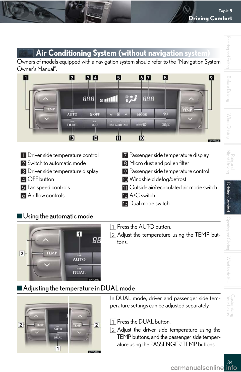 Lexus IS250 2008 Safety information / LEXUS 2008 IS 350/250 QUICK GUIDE (OM60D81U) Owners Guide Topic 5
Driving Comfort
34
Entering and Exiting
When Driving
Rain and
Night Driving
Driving ComfortDriving Comfort
Opening and Closing
What to do if ...
Customizing
Yo u r L e x u s
Before Driving
A Lexus IS250 2008 Safety information / LEXUS 2008 IS 350/250 QUICK GUIDE (OM60D81U) Owners Guide Topic 5
Driving Comfort
34
Entering and Exiting
When Driving
Rain and
Night Driving
Driving ComfortDriving Comfort
Opening and Closing
What to do if ...
Customizing
Yo u r L e x u s
Before Driving
A