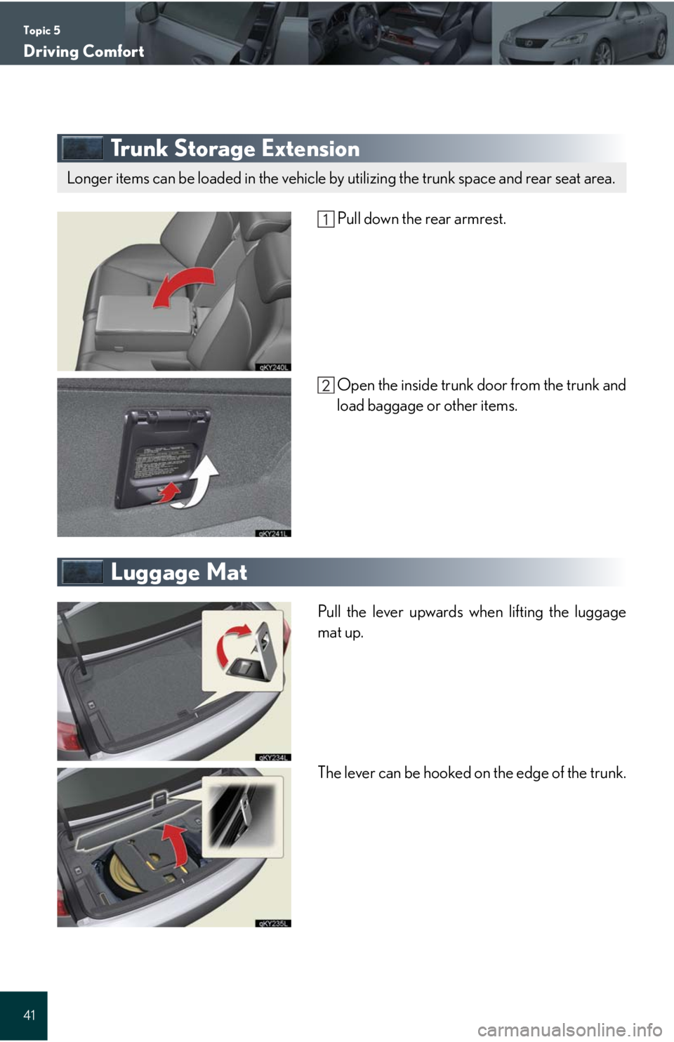 Lexus IS250 2008  Safety information / LEXUS 2008 IS 350/250 QUICK GUIDE  (OM60D81U) Service Manual Topic 5
Driving Comfort
41
Trunk Storage Extension
 Pull down the rear armrest.
Open the inside trunk door from the trunk and
load baggage or other items.
Luggage Mat
Pull the lever upwards when lifti