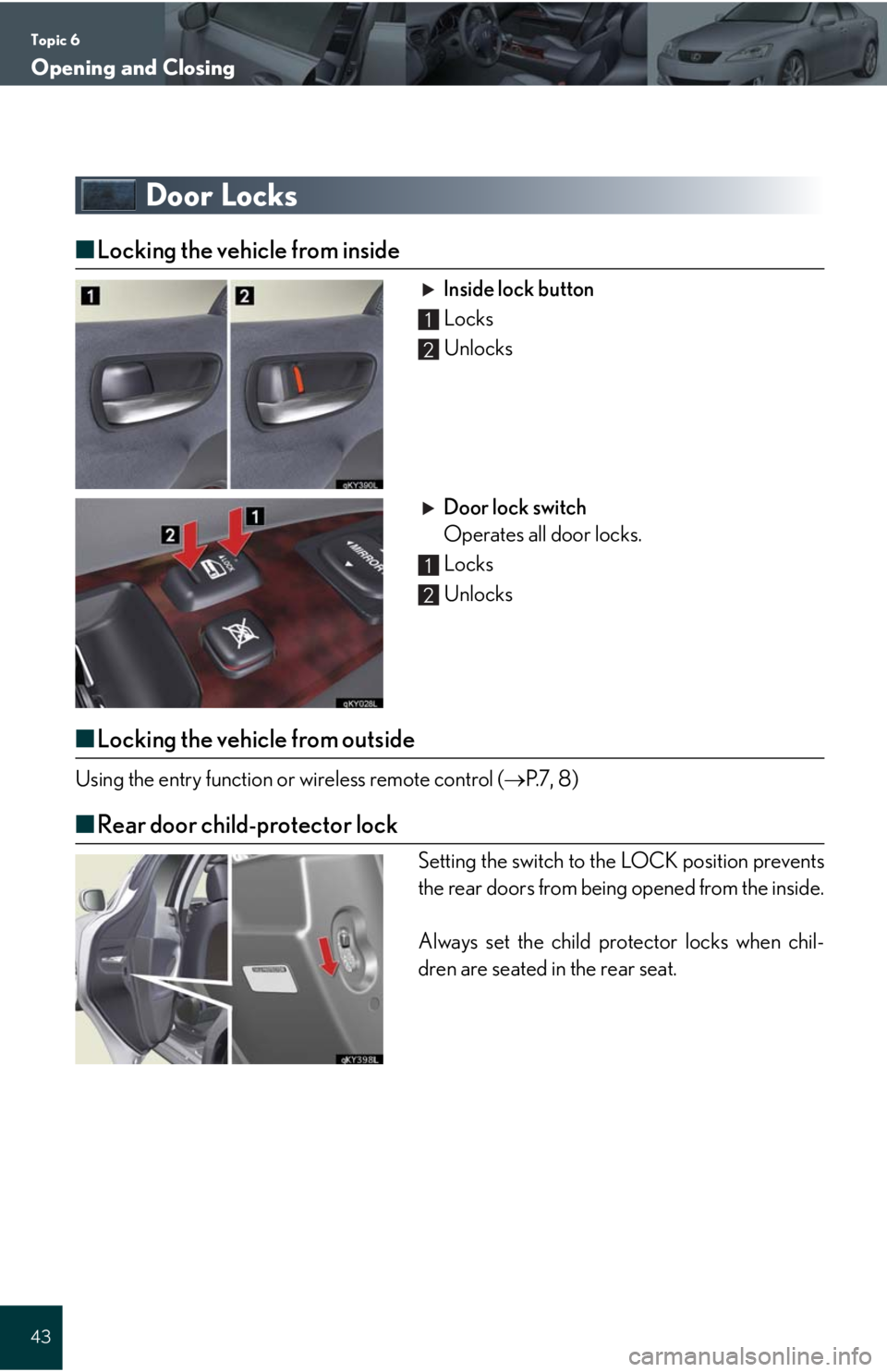 Lexus IS250 2008  Safety information / LEXUS 2008 IS 350/250 QUICK GUIDE  (OM60D81U) Service Manual Topic 6
Opening and Closing
43
Door Locks
■Locking the vehicle from inside
Inside lock button
 Locks
 Unlocks
Door lock switch
Operates all door locks.
 Locks
 Unlocks
■Locking the vehicle from ou