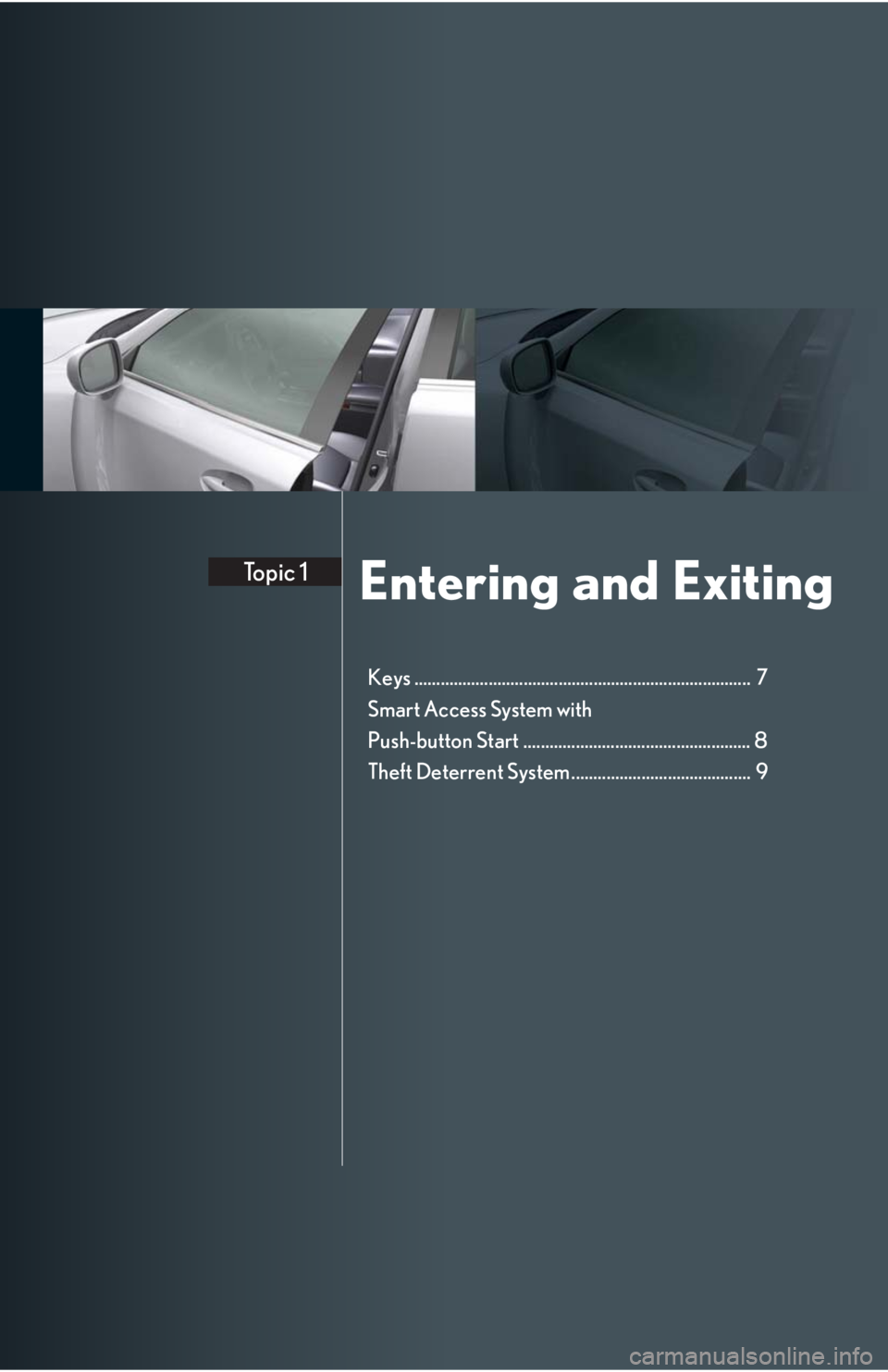 Lexus IS250 2008 Safety information / LEXUS 2008 IS 350/250 QUICK GUIDE OWNERS MANUAL (OM60D81U) Entering and ExitingTopic 1
Keys ............................................................................. 7
Smart Access System with
Push-button Start .......................................... Lexus IS250 2008 Safety information / LEXUS 2008 IS 350/250 QUICK GUIDE OWNERS MANUAL (OM60D81U) Entering and ExitingTopic 1
Keys ............................................................................. 7
Smart Access System with
Push-button Start ..........................................